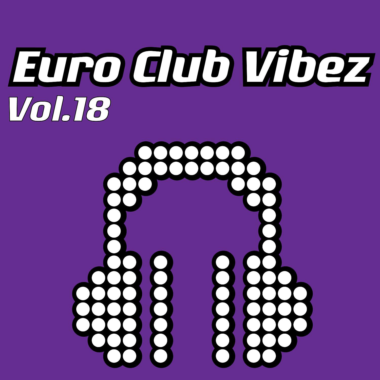 Постер альбома Euro Club Vibez, Vol. 18