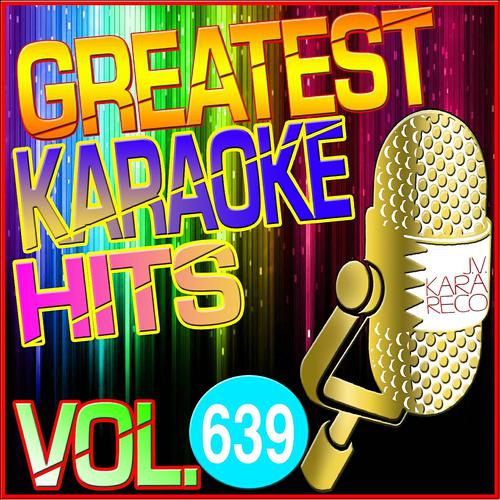 Постер альбома Greatest Karaoke Hits, Vol. 639