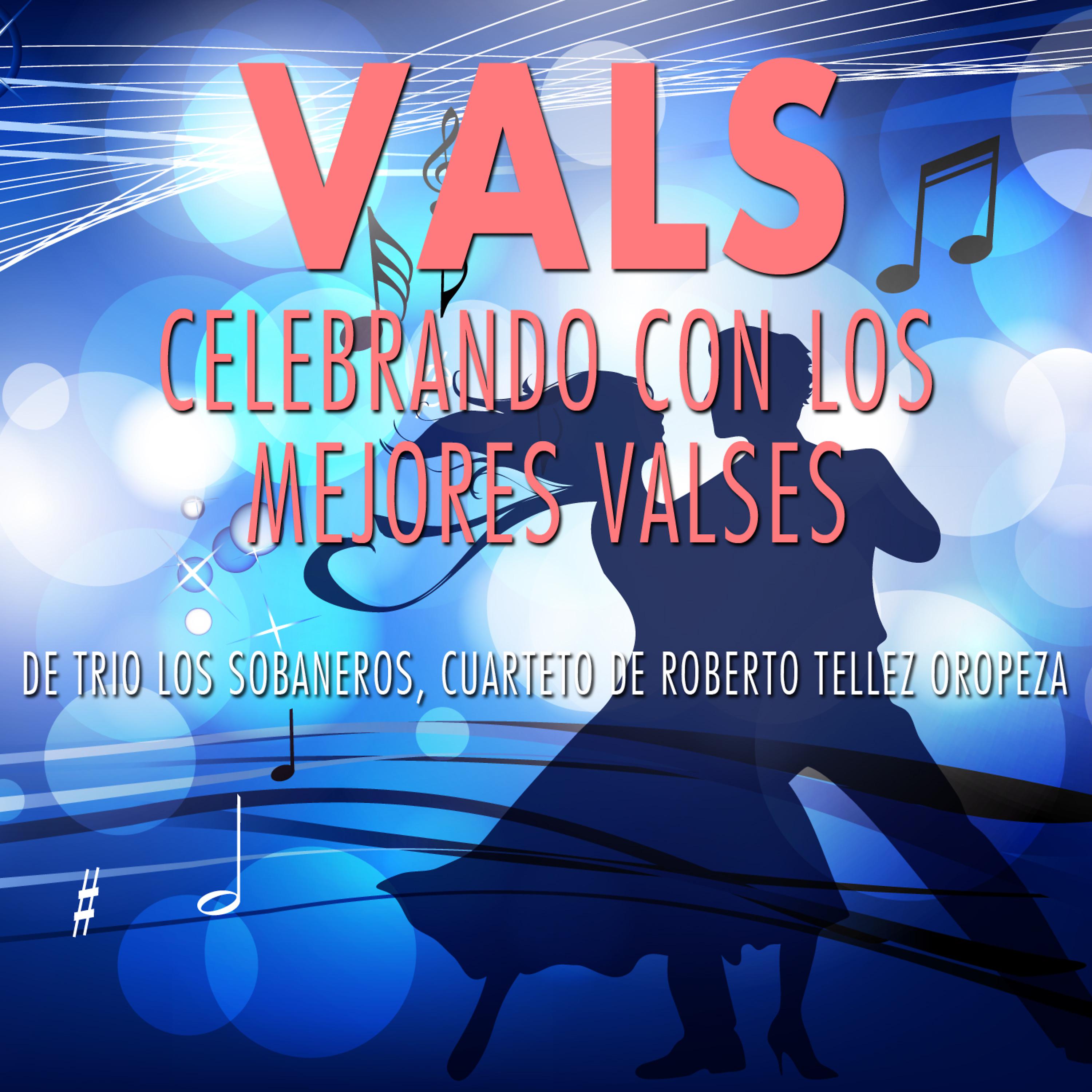 Постер альбома Vals, Celebrando Con los Mejores Valses de Trio los Soberanos, Cuarteto de Roberto Tellez Oropeza