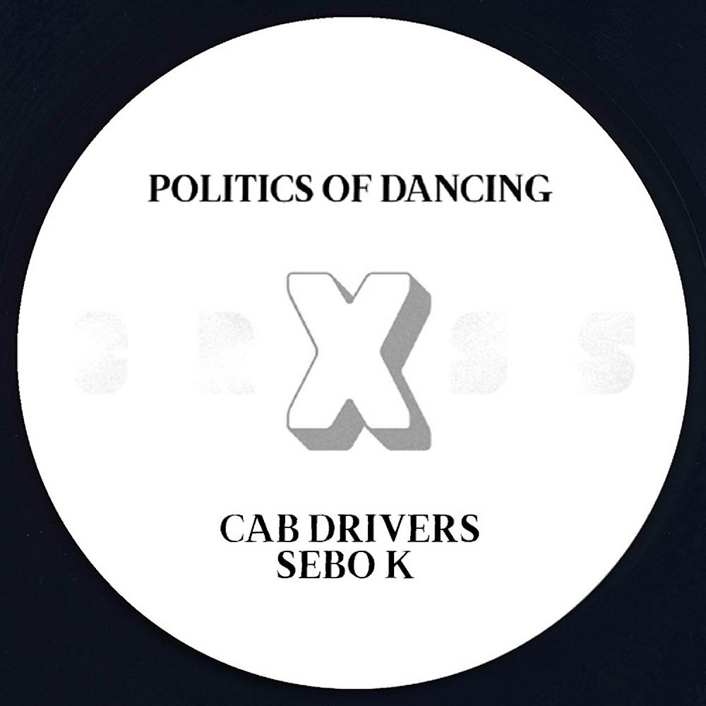 Постер альбома Politics Of Dancing X Cab Drivers & Sebo K