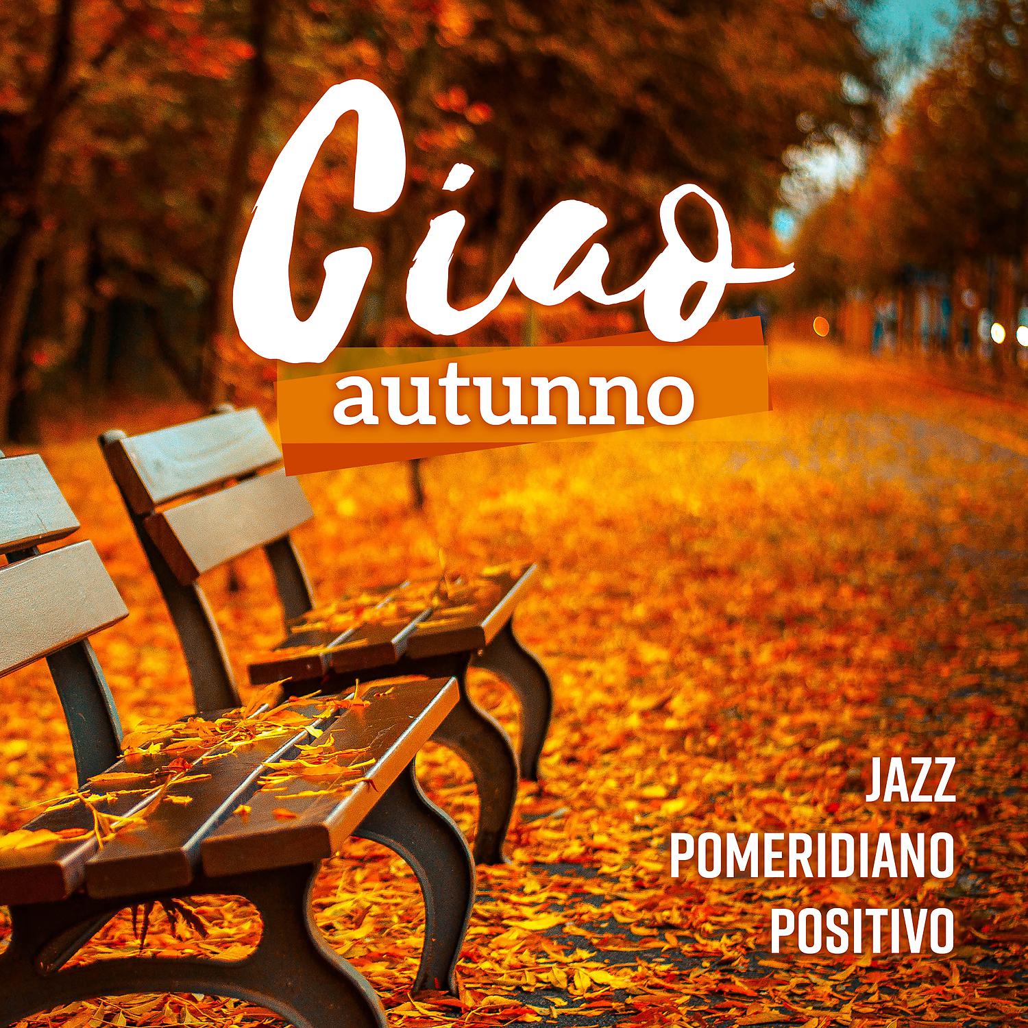 Постер альбома Ciao autunno: Jazz pomeridiano positivo - Rilassati, Caffè, Lounge musica strumentale