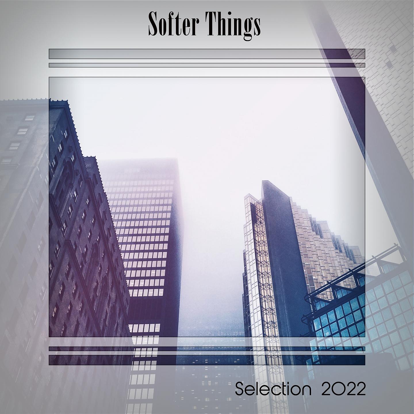 Постер альбома SOFTER THINGS SELECTION 2022