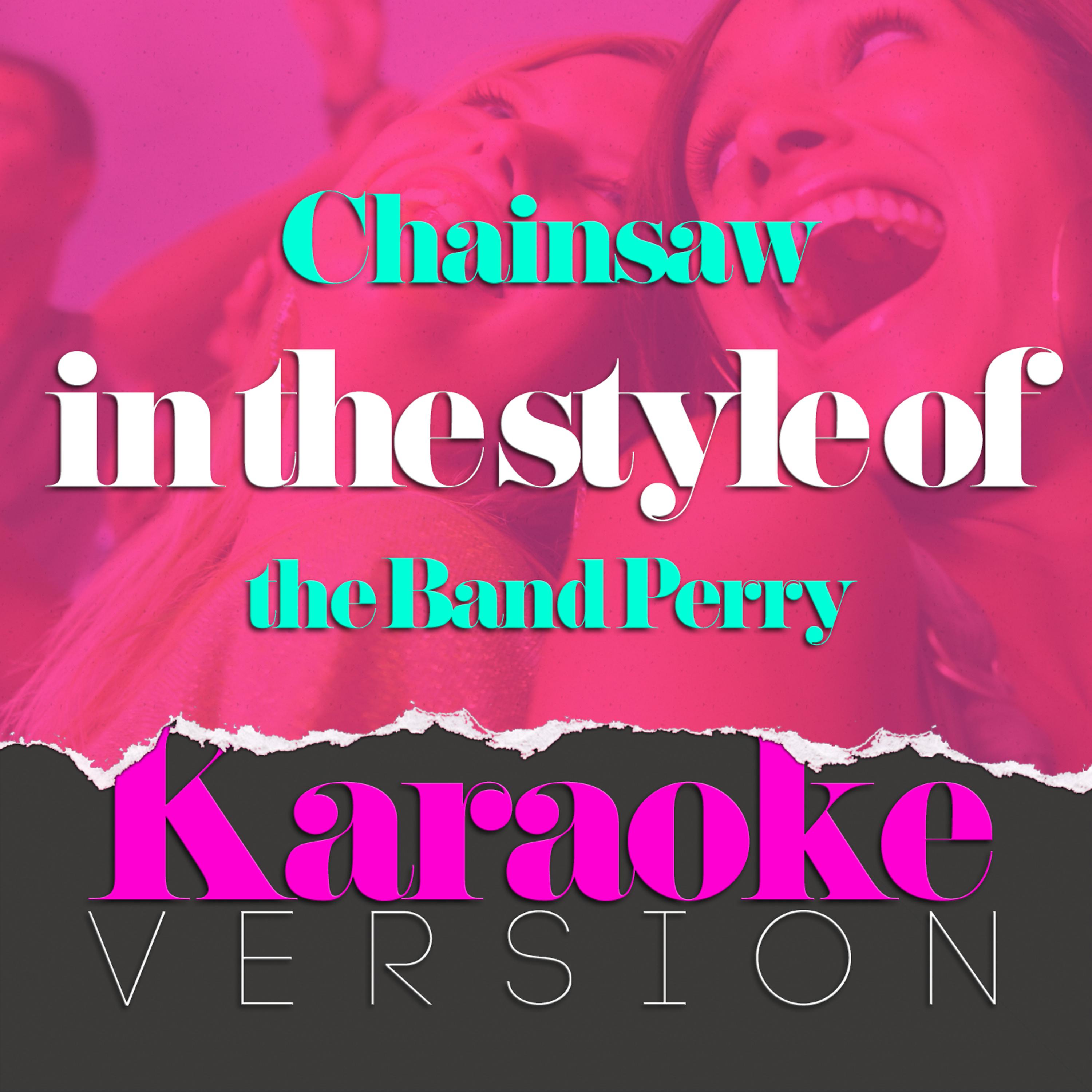 Постер альбома Chainsaw (In the Style of the Band Perry) [Karaoke Version] - Single