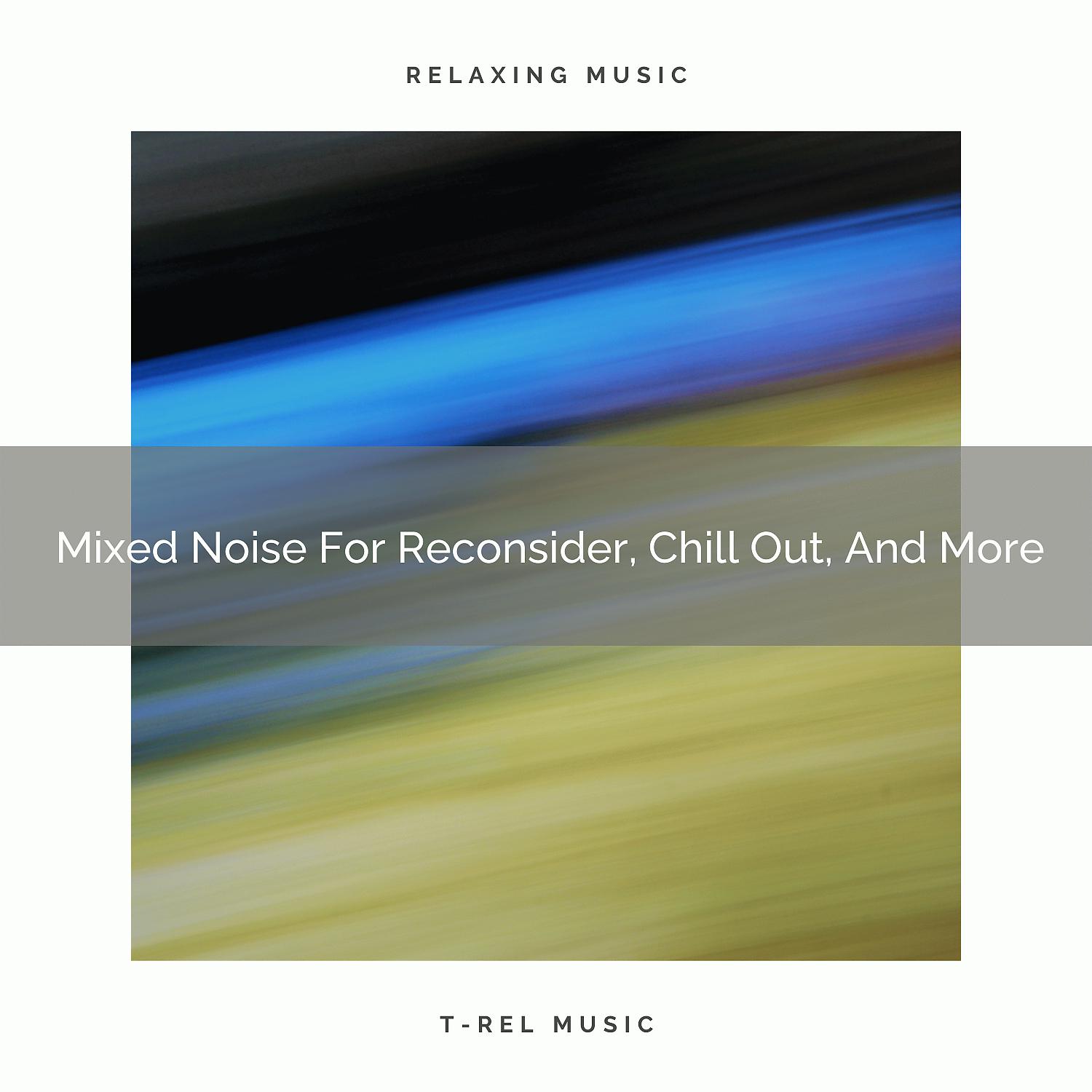 Постер альбома Mixed Noise For Reconsider, Chill Out, And More
