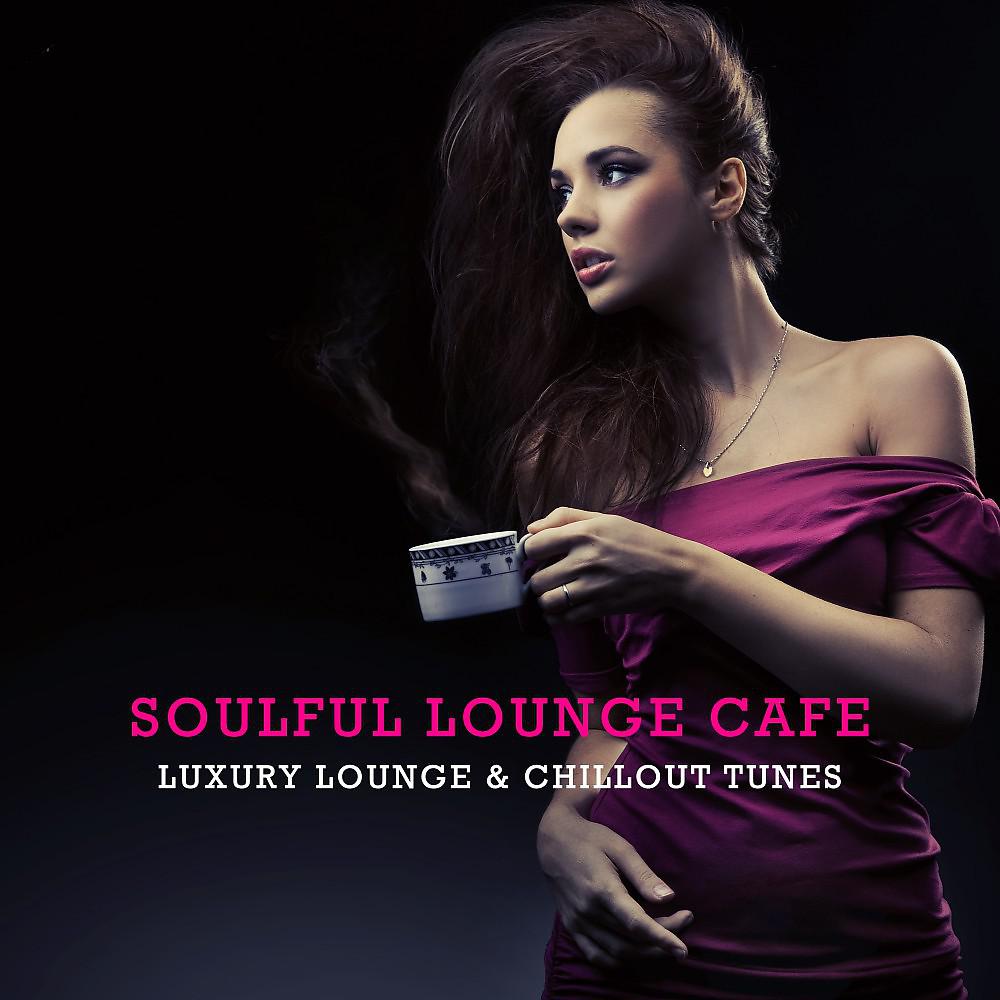Постер альбома Soulful Lounge Cafe - Luxury Lounge & Chillout Tunes