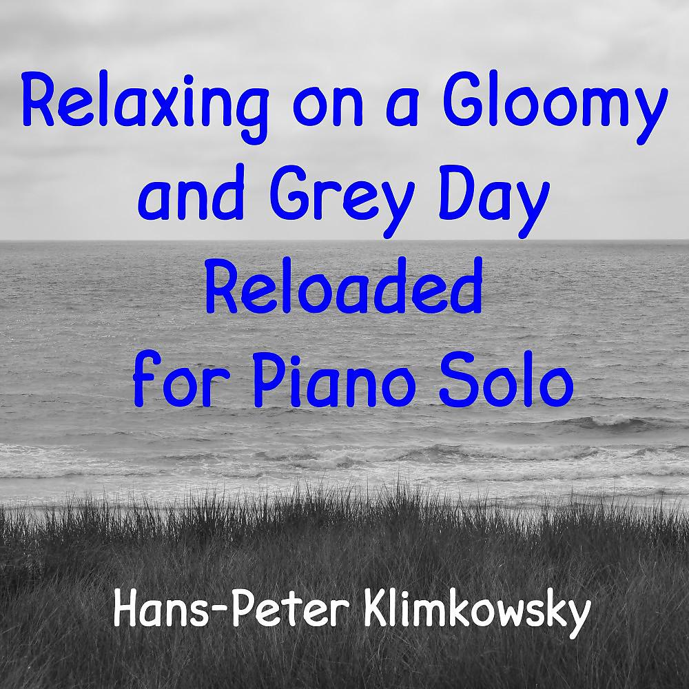Постер альбома Relaxing on a Gloomy and Grey Day: Reloaded for Piano Solo