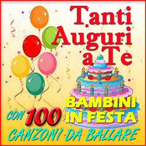 Постер альбома Tanti auguri a te: Bambini in festa con 100 canzoni da ballare