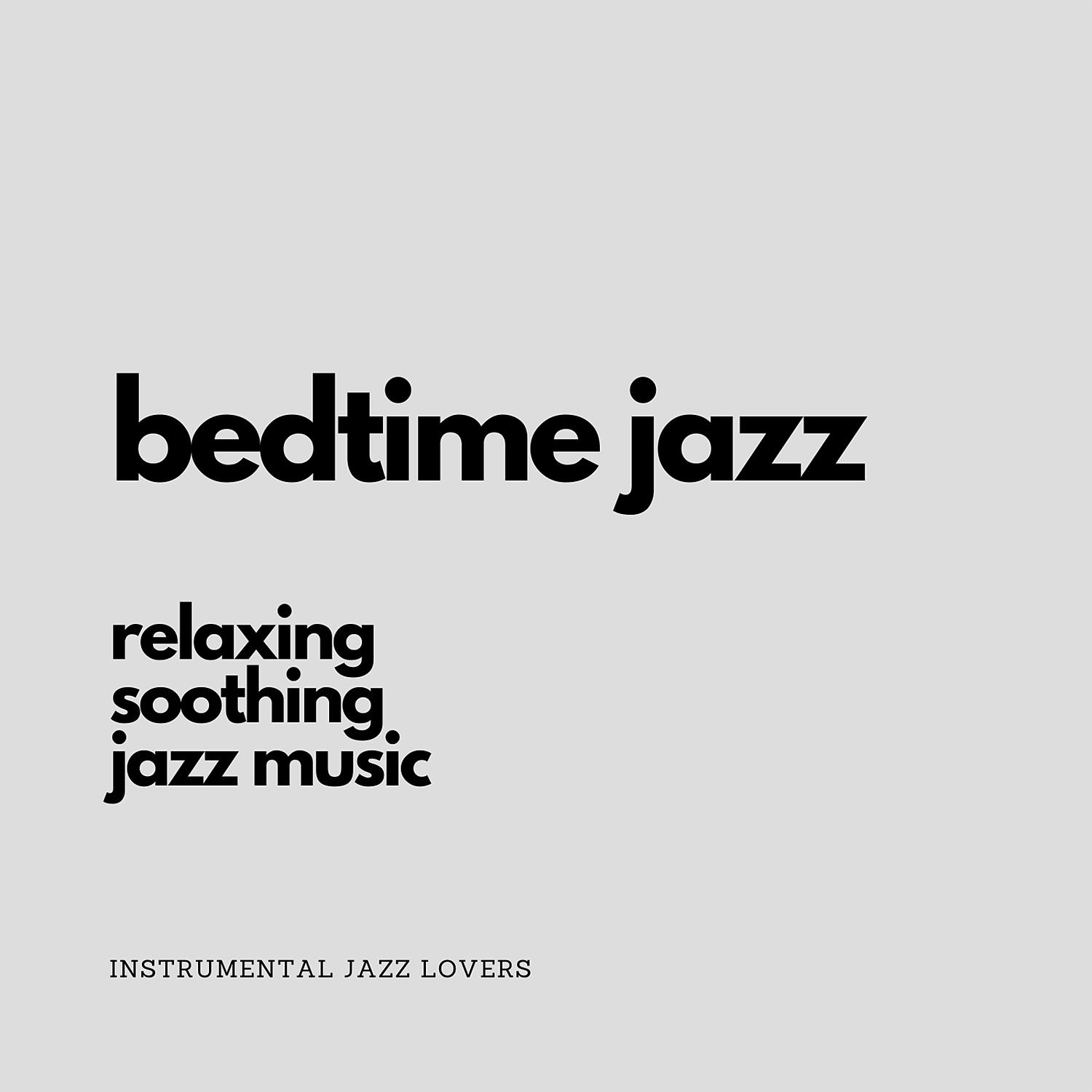 Постер альбома Bedtime Jazz (Relaxing, Soothing Jazz Music)