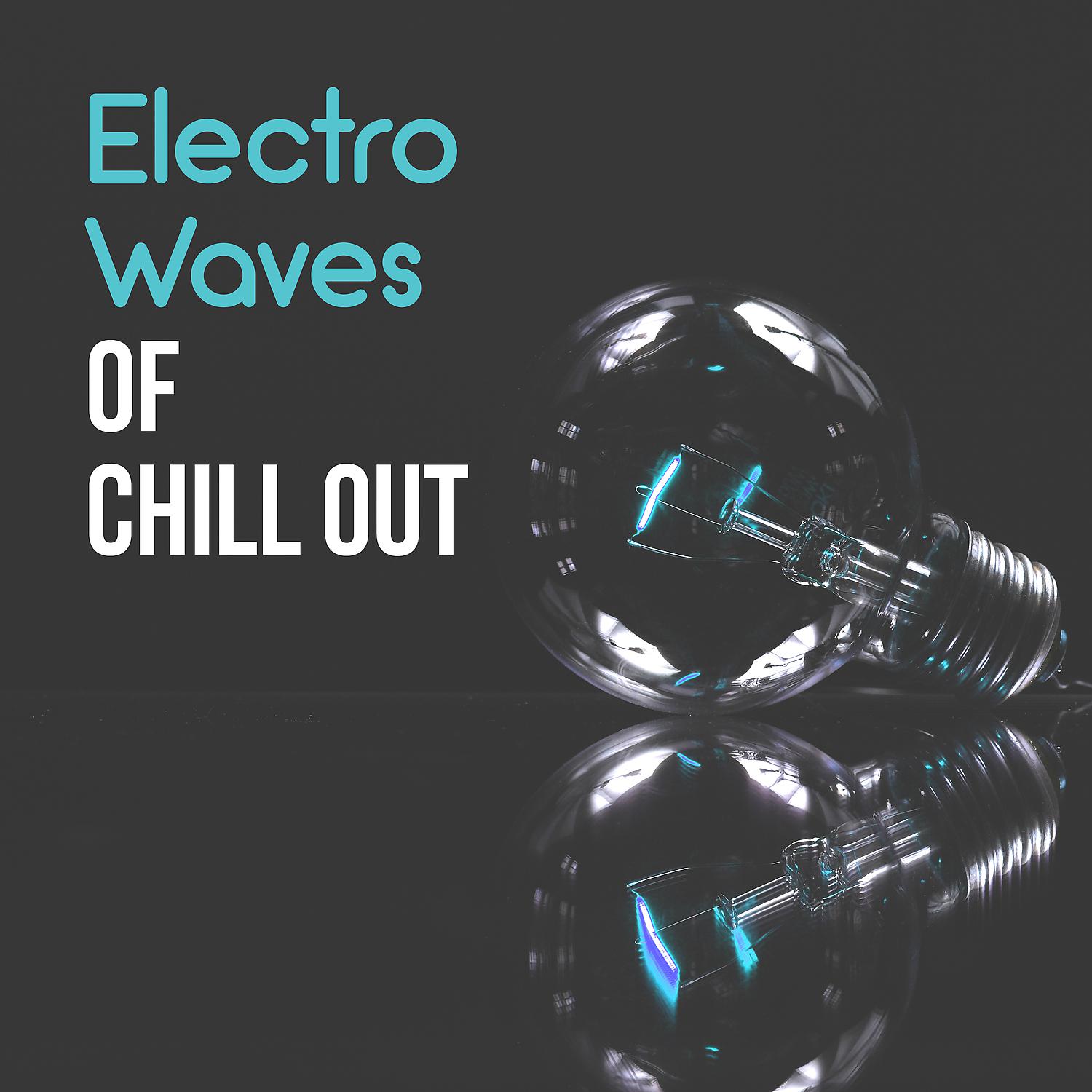 Постер альбома Electro Waves of Chill Out – Summer Chillout, Ocean Waves, Ambient Relaxing Music, Water Sounds