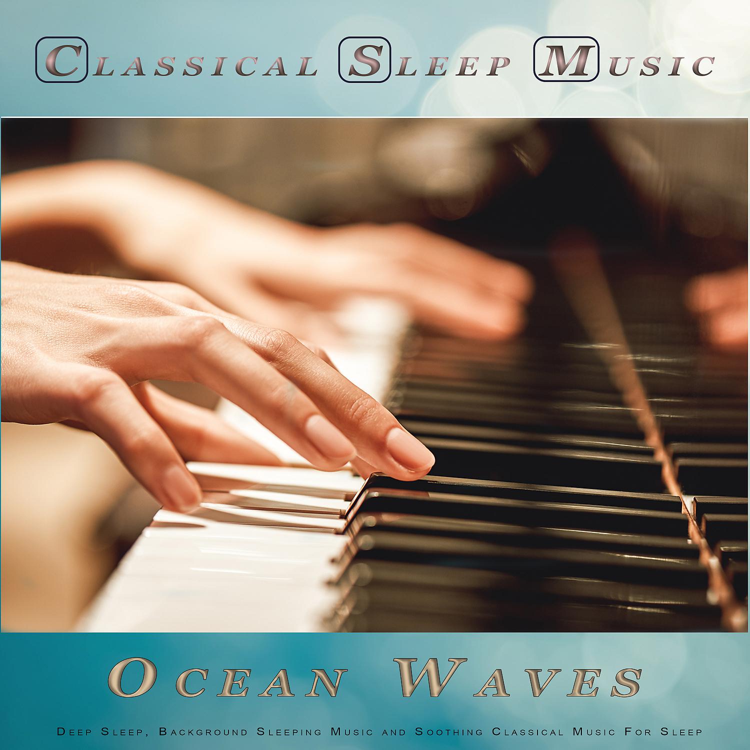 Постер альбома Classical Sleep Music: Classical New Age Piano Music and Ocean Waves For Deep Sleep, Background Sleeping Music and Soothing Classical Music For Sleep