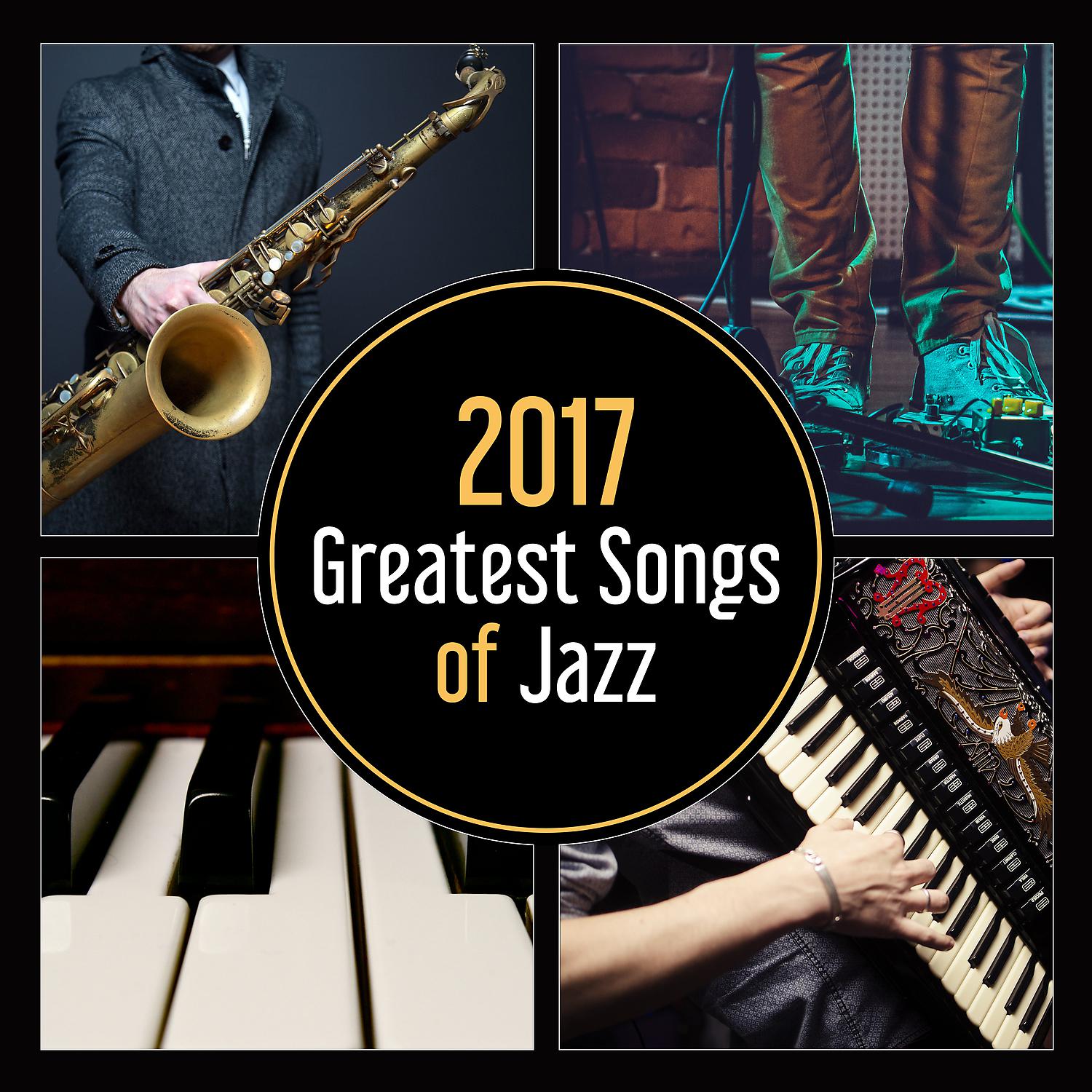 Постер альбома 2017 Greatest Songs of Jazz - Music for Relax and Party with Friends, Dinner with Love, Easy Listening, Moody Collection