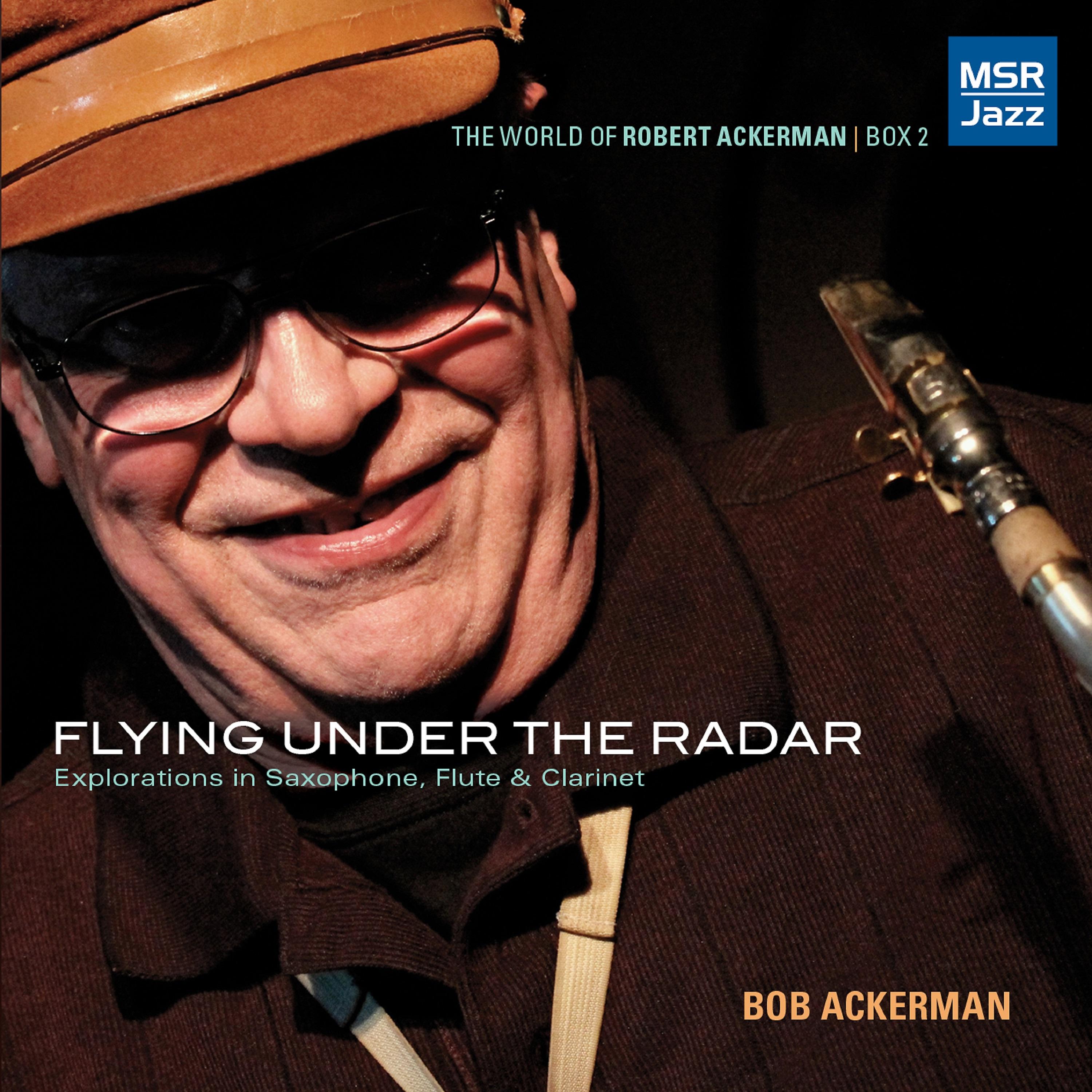 Постер альбома Flying Under the Radar: Jazz Explorations in Saxophone, Flute & Clarinet (The World of Robert Ackerman, Box 2)