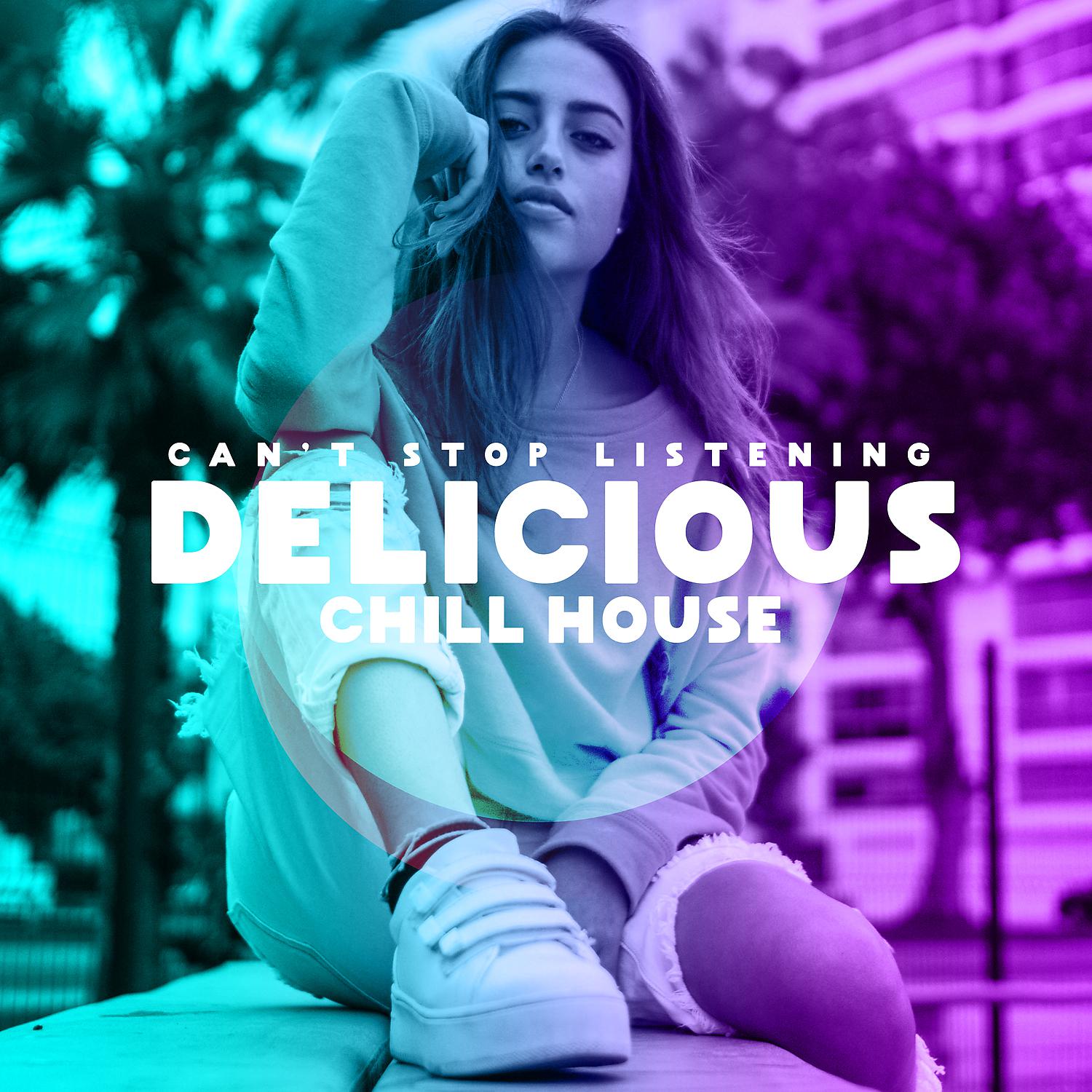 Постер альбома Delicious Chill House: Can’t Stop Listening - Hot Party, Goodbay Summer, Amazing Selection 2019