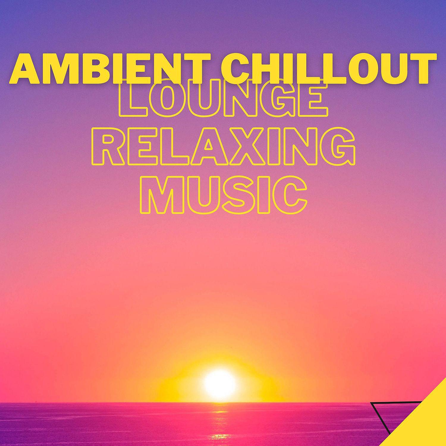 Постер альбома Ambient Chillout Lounge Relaxing Music