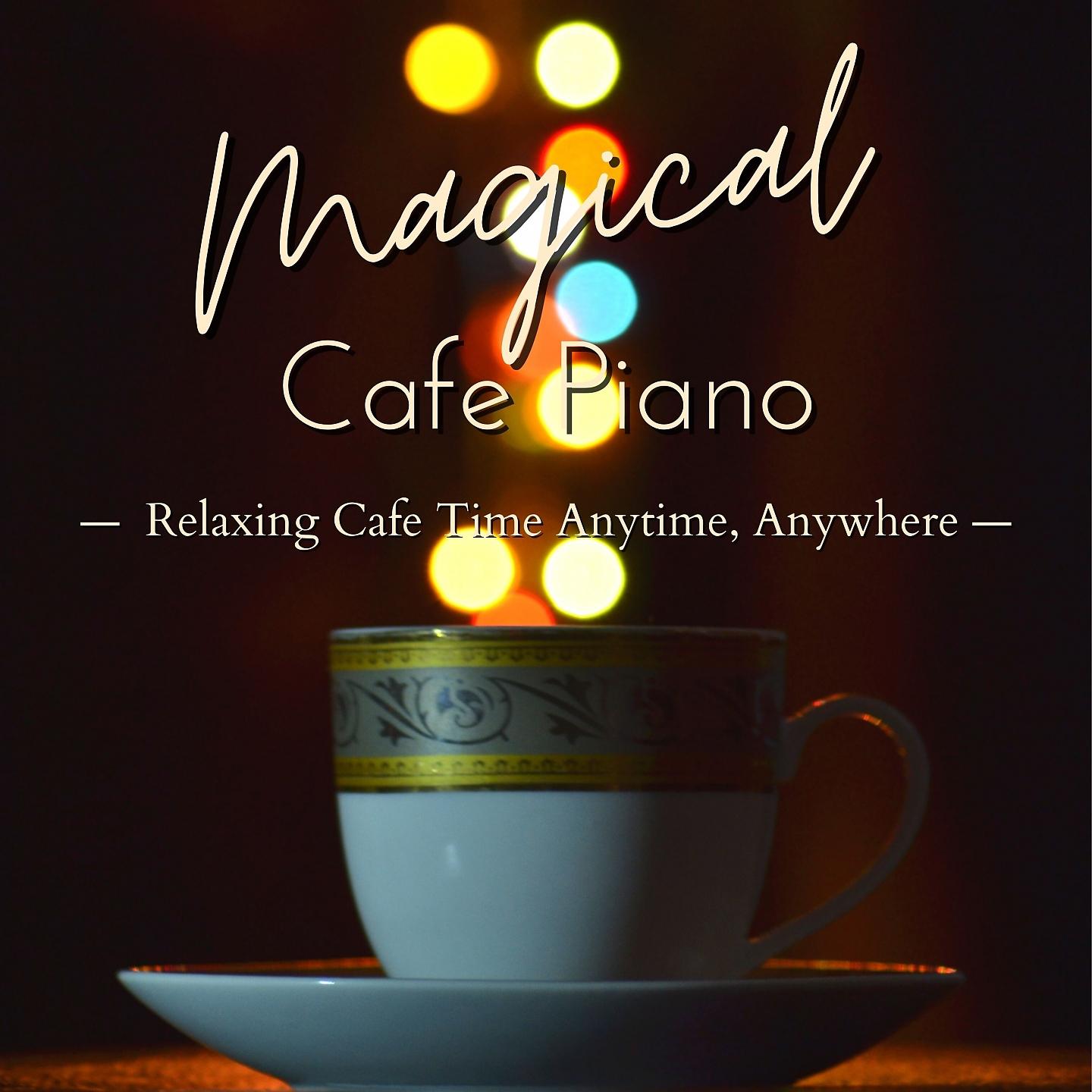 Постер альбома Magical Cafe Piano - Relaxing Cafe Time Anytime, Anywhere