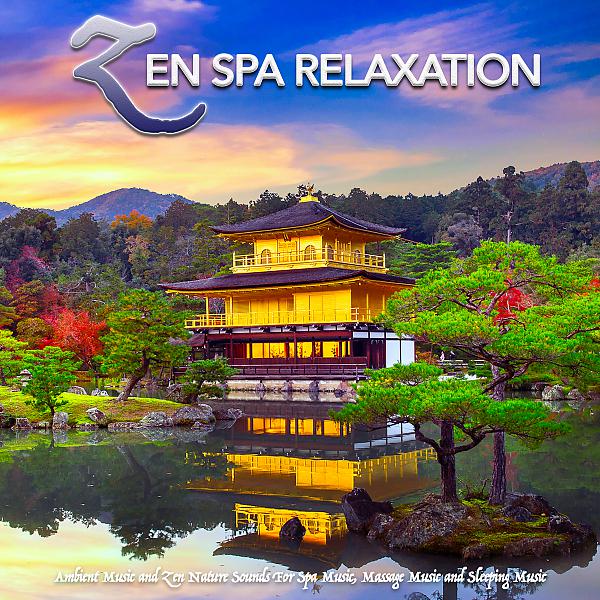 Постер альбома Zen Spa Relaxation: Ambient Music and Zen Nature Sounds For Spa Music, Massage Music and Sleeping Music