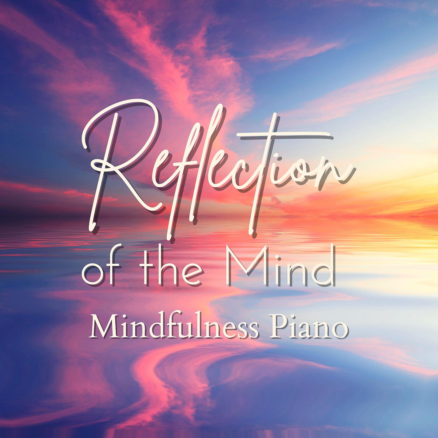 Постер альбома Mindfulness Piano - Reflection of the Mind