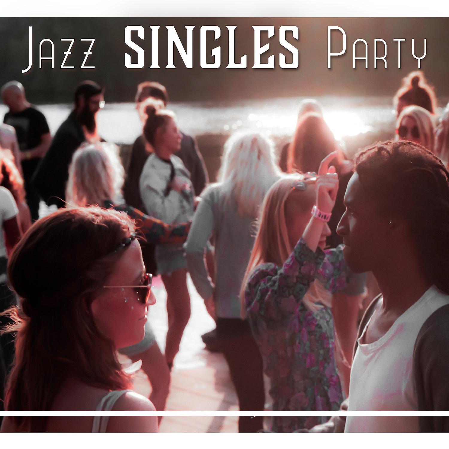 Постер альбома Jazz Singles Party: Crazy Night, Romance at Dance Floor, Sexy Vibes, Drink Lounge Bar, Chill Jazz, Wild Lust