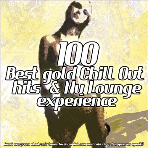 Постер альбома 100 Best Gold Chill Out Hits & Nu Lounge Experience (Great Evergreen Electronic Tunes for Ibiza Mar Relaxing and Café Bar Aperitif)