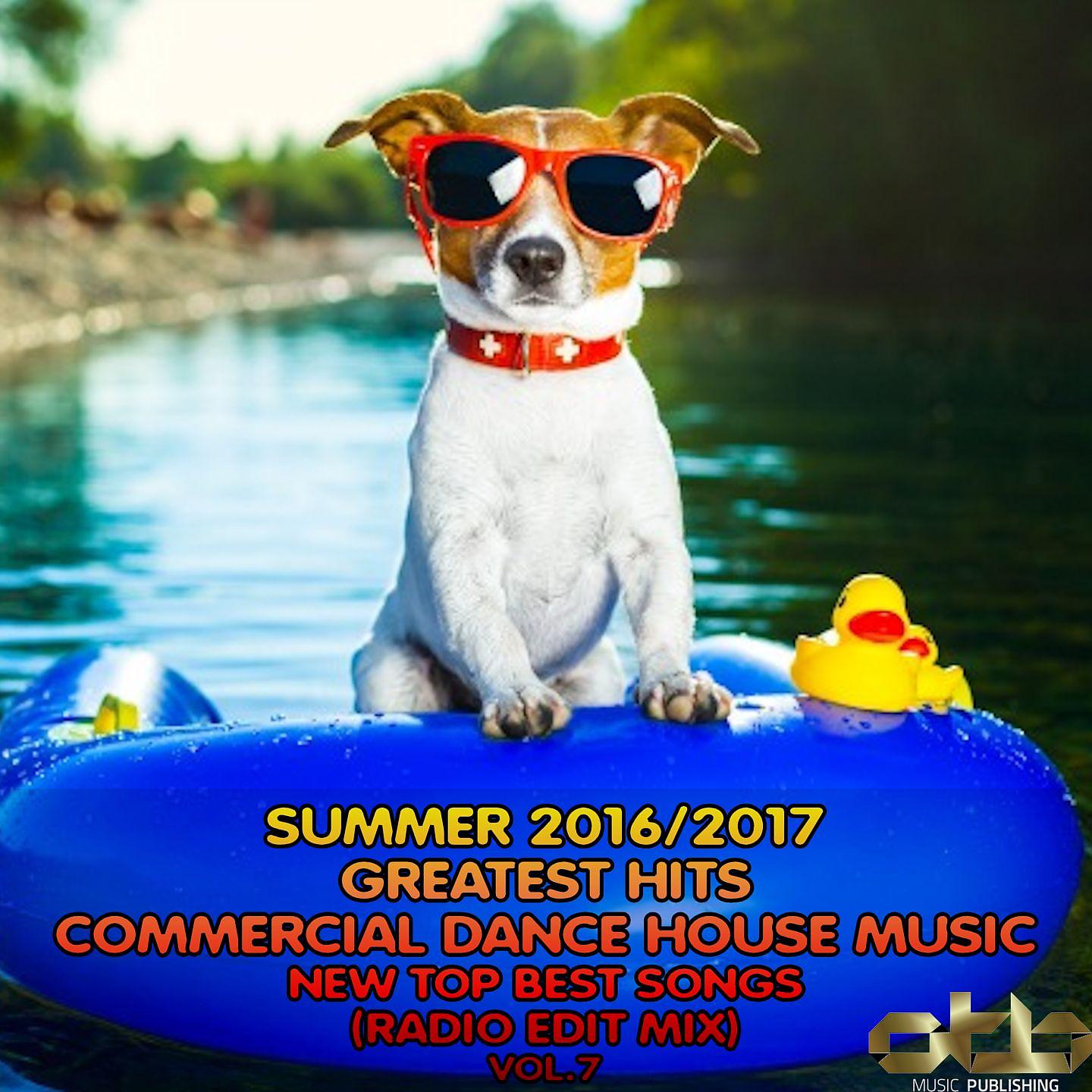 Постер альбома Summer 2016 - 2017 Greatest Hits Commercial Dance House Music, Vol. 7