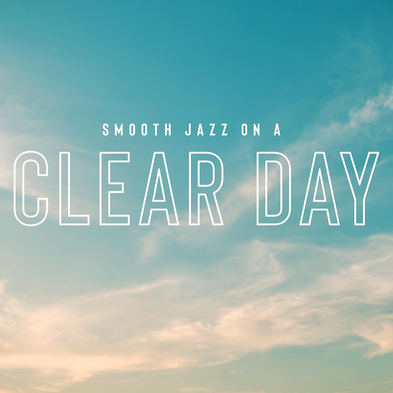 Постер альбома Smooth Jazz on a Clear Day. Good Mood, Pleasant Atmosphere, Joyful Sounds