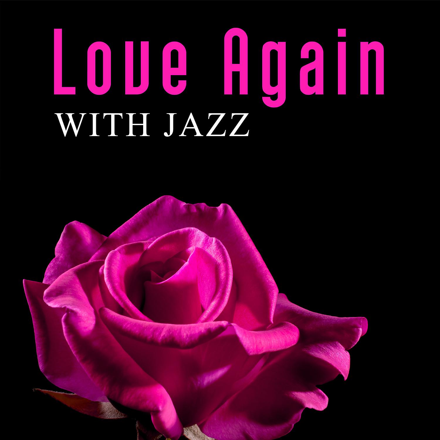 Постер альбома Love Again with Jazz – Romantic Ballads, Love Story Jazz, Love Making Music
