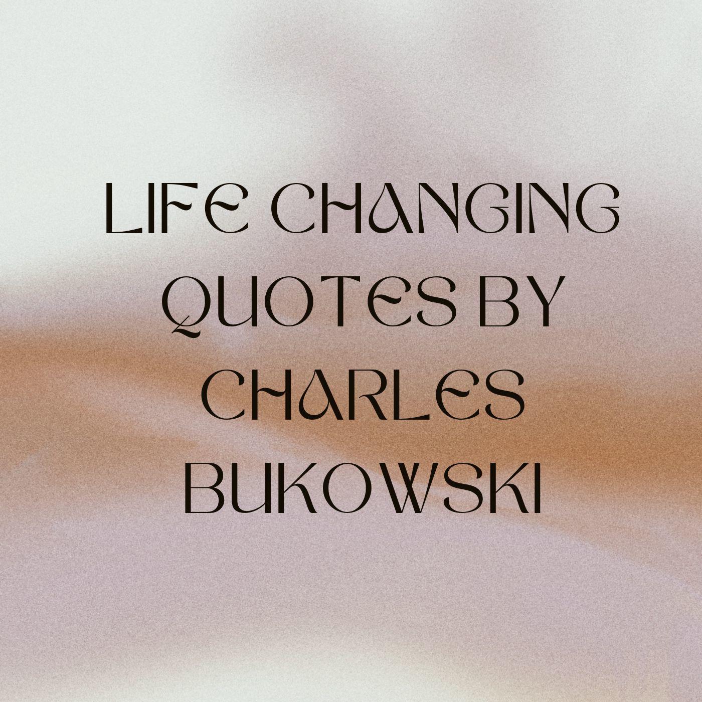 Постер альбома Life Changing Quotes by Charles Bukowski