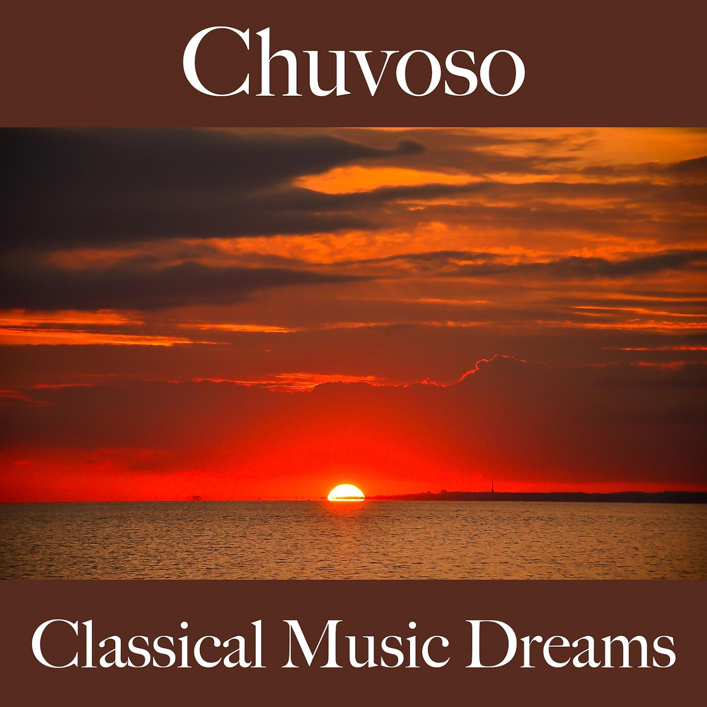 Постер альбома Chuvoso: Classical Music Dreams - A Melhor Música Para Relaxar