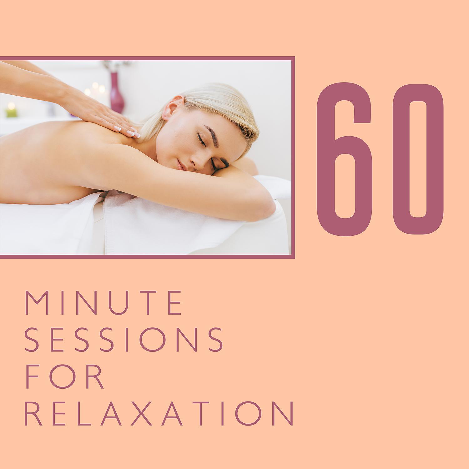 Постер альбома 60 Minute Sessions for Relaxation: Relaxing Tracks for Yoga Meditation, Sleep Therapy, Spa Massage & Reiki