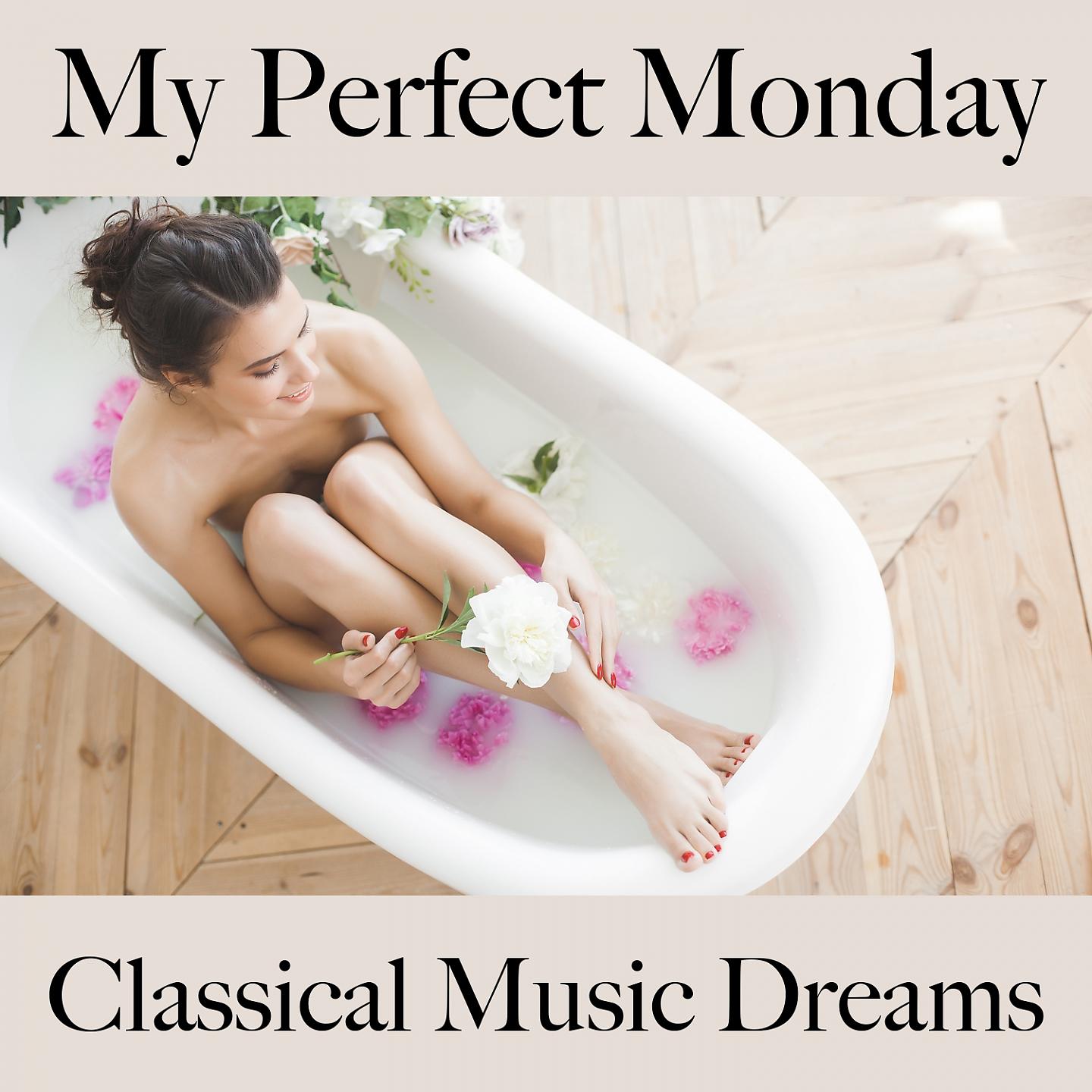 Постер альбома My Perfect Monday: Classical Music Dreams - The Best Music For Relaxation