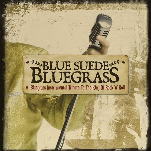 Постер альбома Blue Suede Bluegrass: A Bluegrass Instrumental Tribute to the King of Rock 'n' Roll