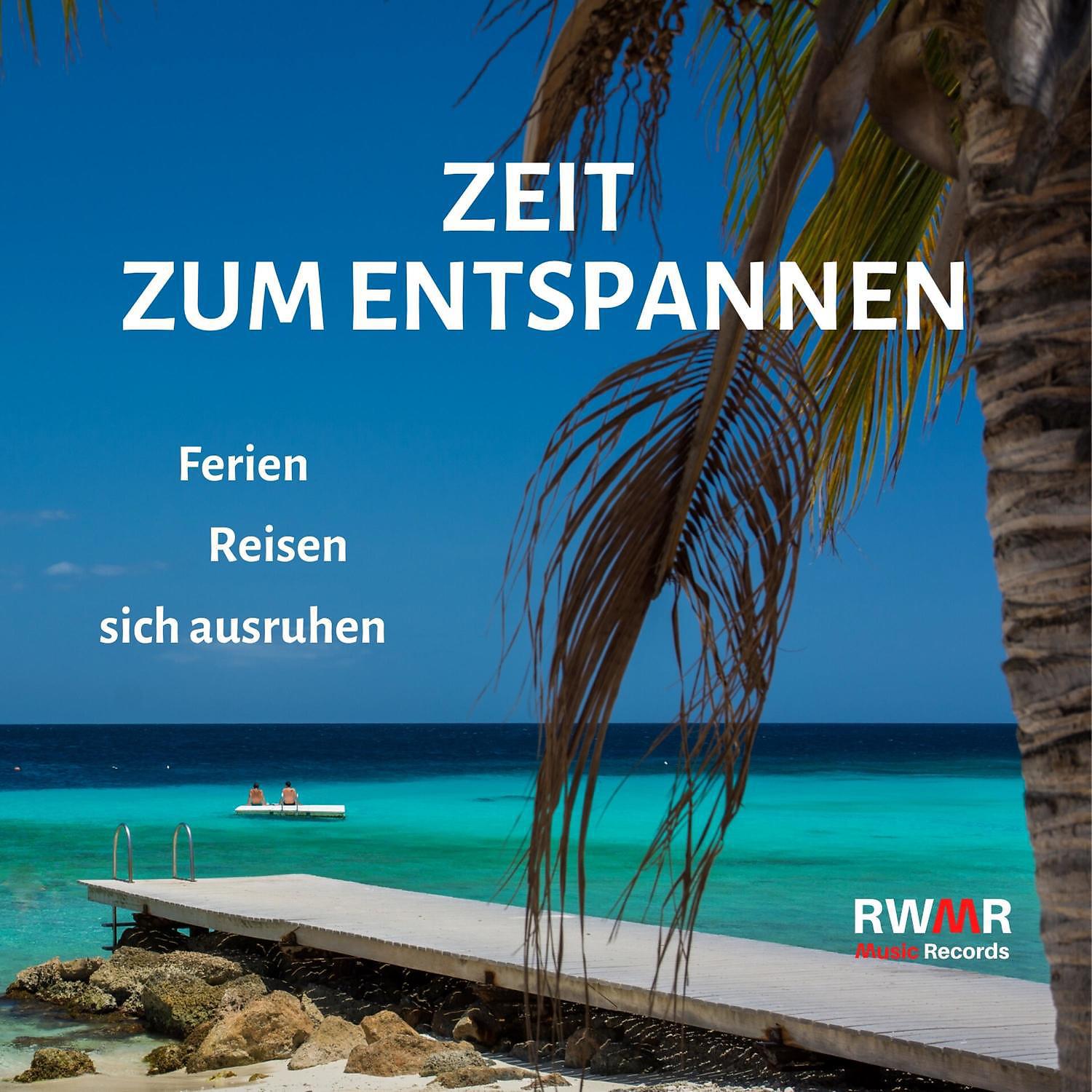 Постер альбома Zeit zum Entspannen - Urlaub, Reisen, Chillou Instrumentalmusik, fröhliche Lieder, guter Start in den Tag, Ruhe, sich ausruhen
