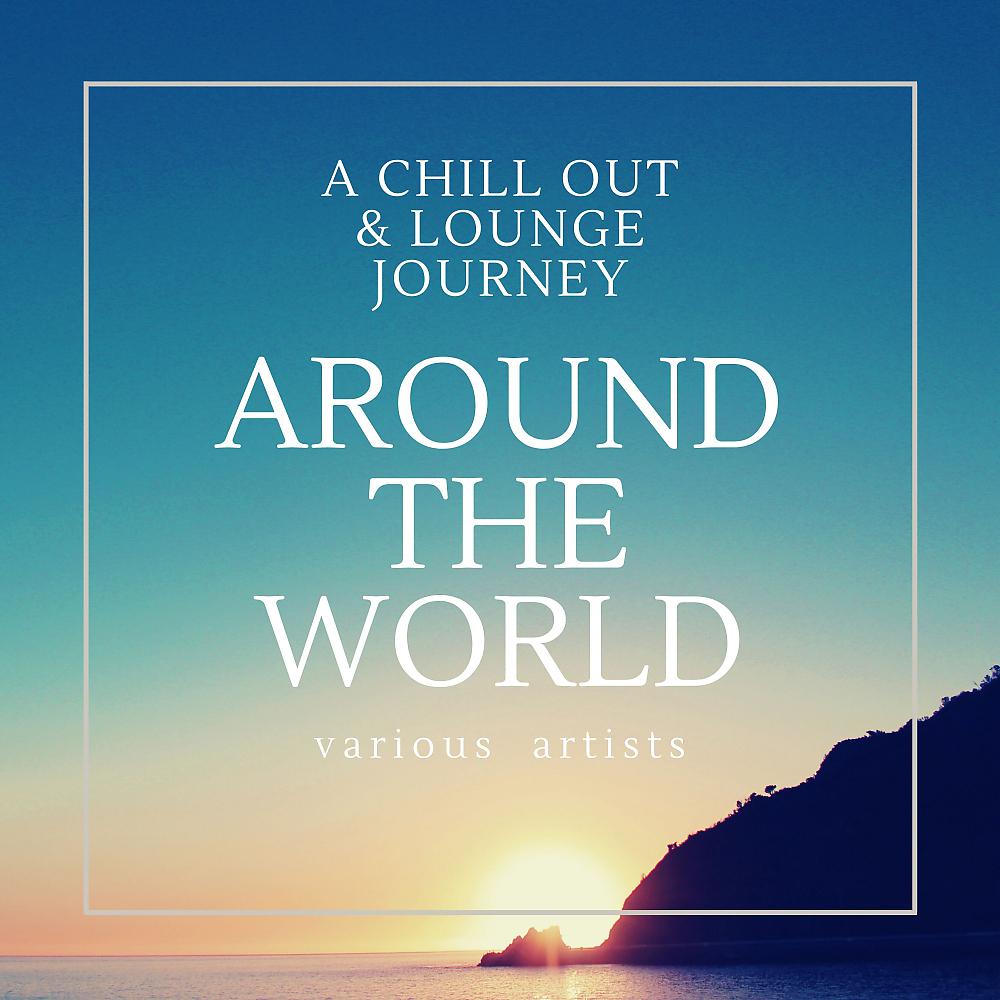Постер альбома Around the World (A Chill Out & Lounge Journey)