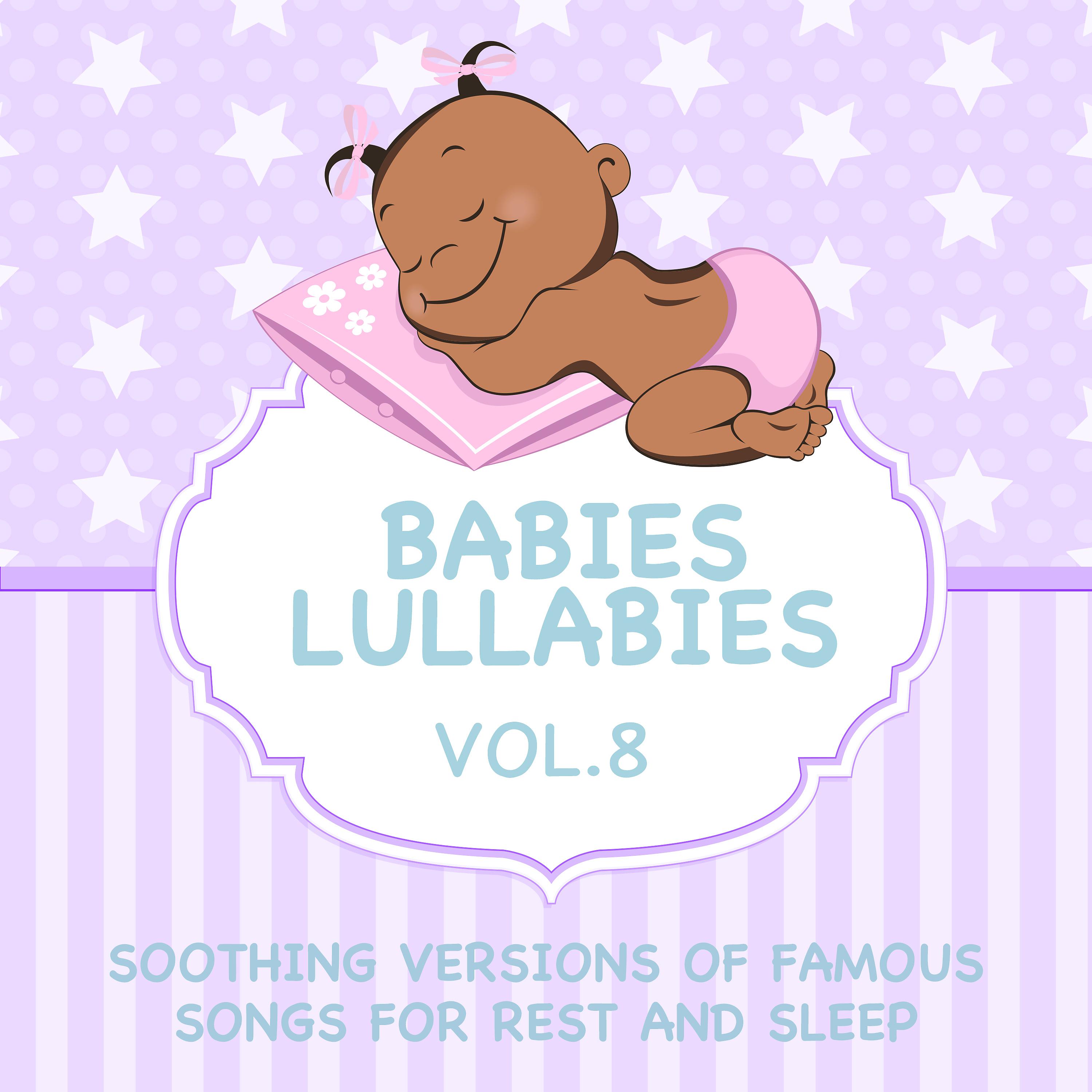 Постер альбома Babies Lullabies - Soothing Versions of Famous Songs for Rest and Sleep, Vol. 8