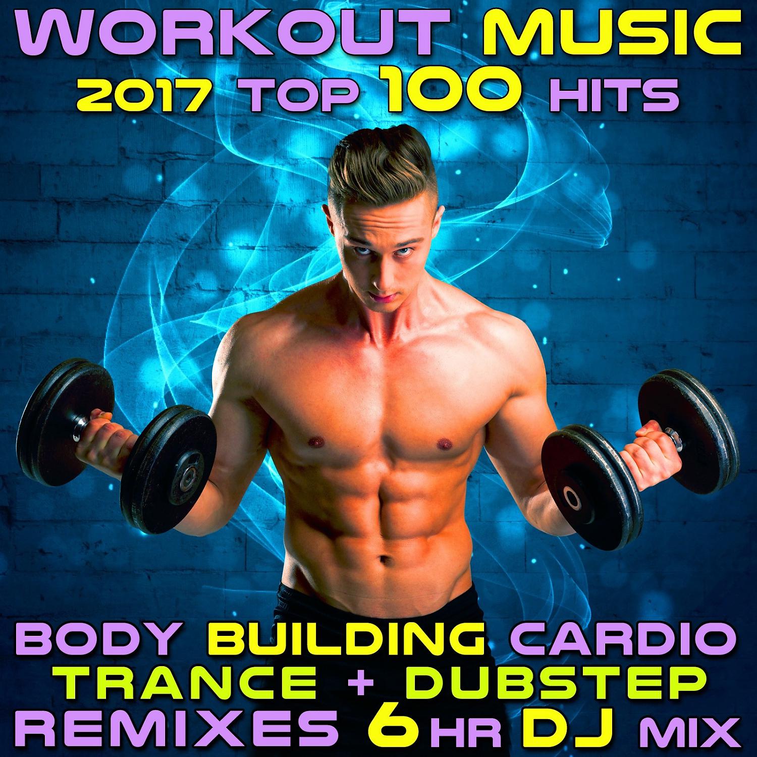 Постер альбома Workout Music 2017 Top 100 Hits Body Building Cardio Trance + Dubstep Remixes 6 Hr DJ Mix
