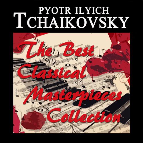 Постер альбома Tchaikovsky: The Best Classical Masterpieces Collection