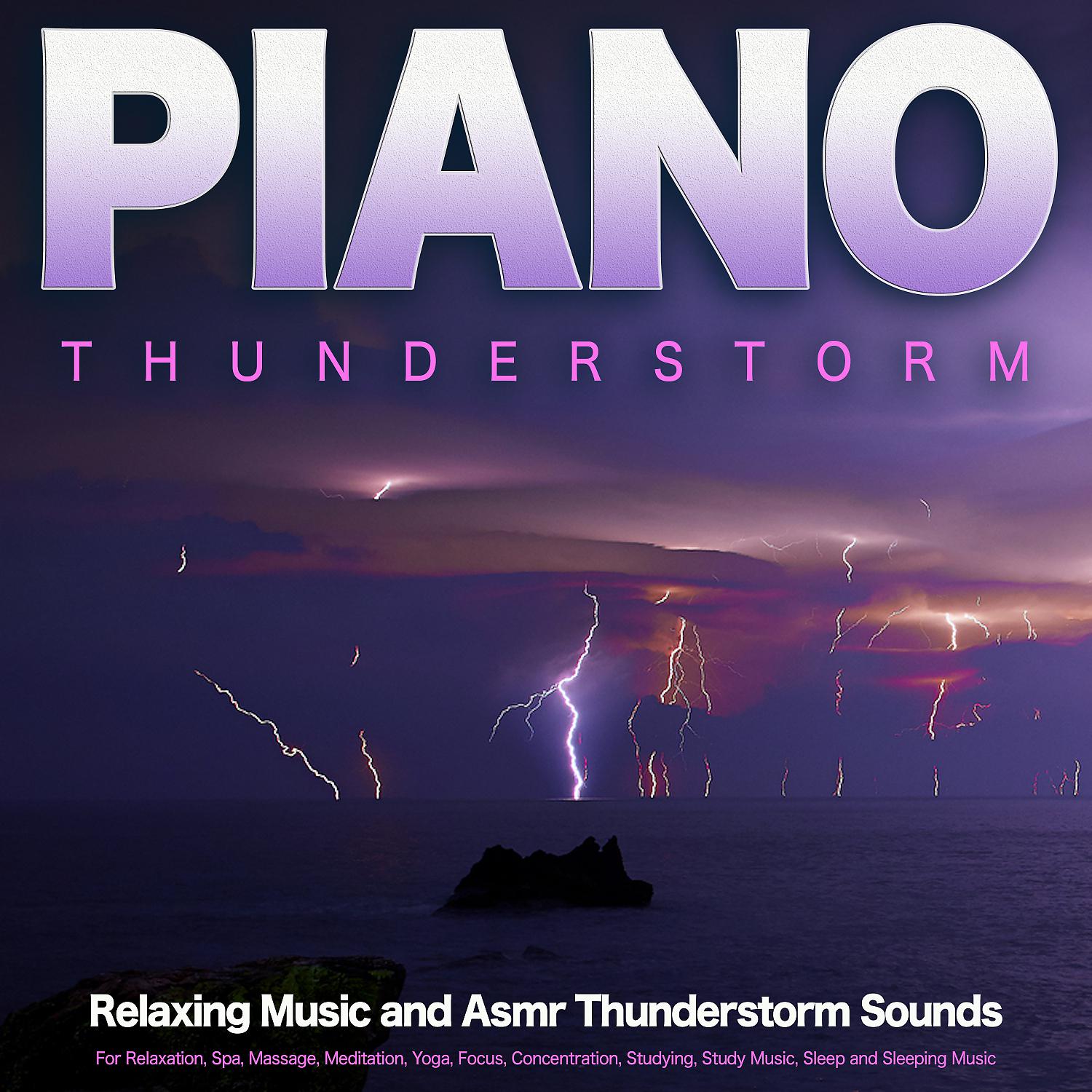 Постер альбома Piano Thunderstorm: Relaxing Music and Asmr Thunderstorm Sounds For Relaxation, Spa, Massage, Meditation, Yoga, Focus, Concentration, Studying, Study Music, Sleep and Sleeping Music