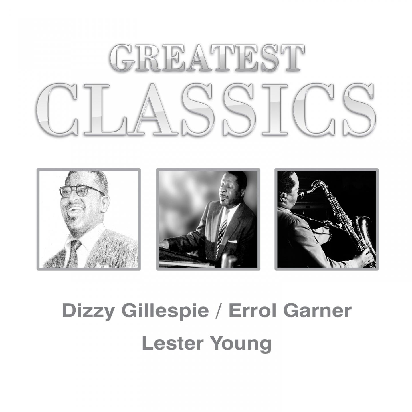 Постер альбома Greatest Classics: Dizzy Gillespie, Errol Garner, Lester Young