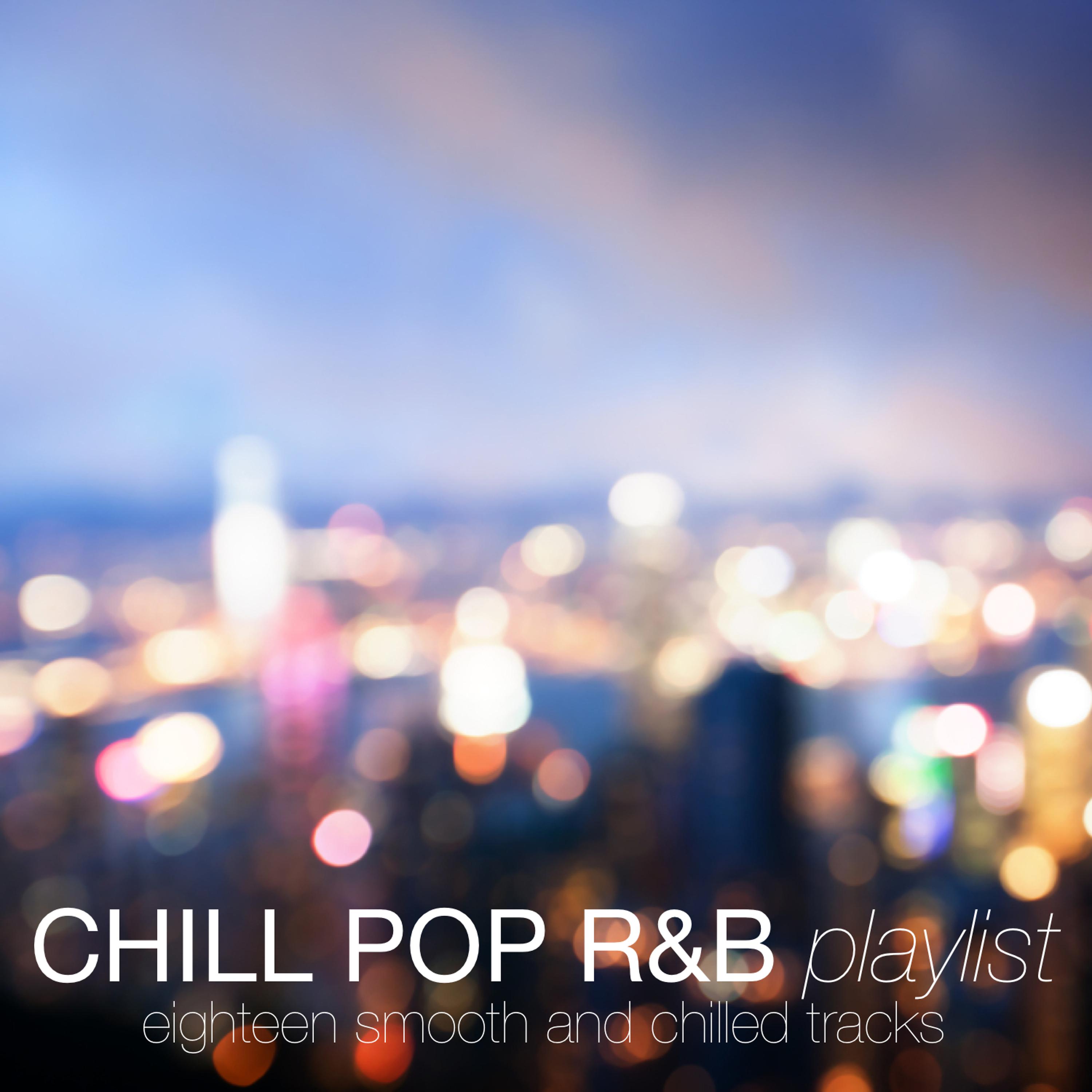 Постер альбома Chill Pop R&B Playlist (Eighteen Smooth and Chilled Tracks)