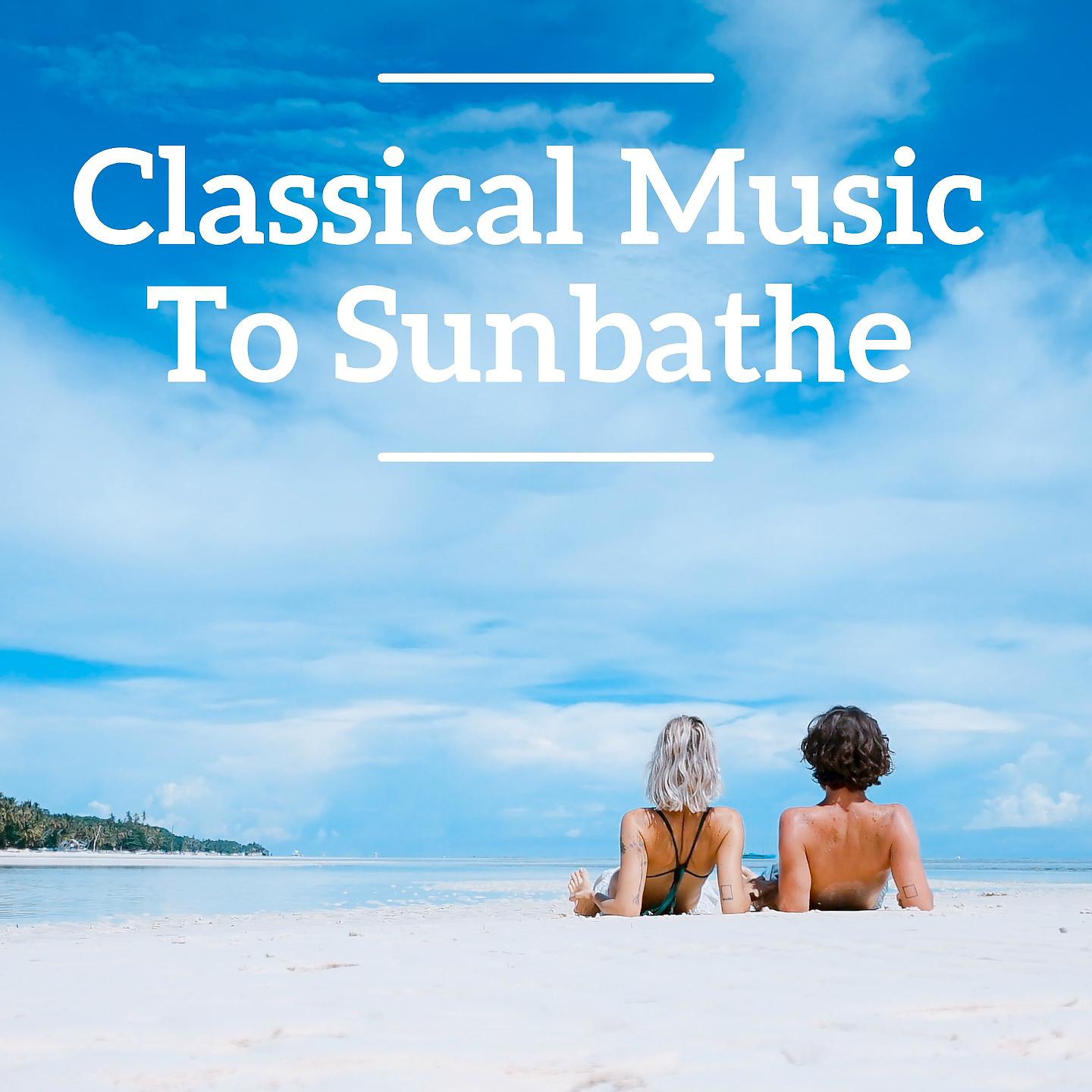 Постер альбома Classical Music To Sunbathe