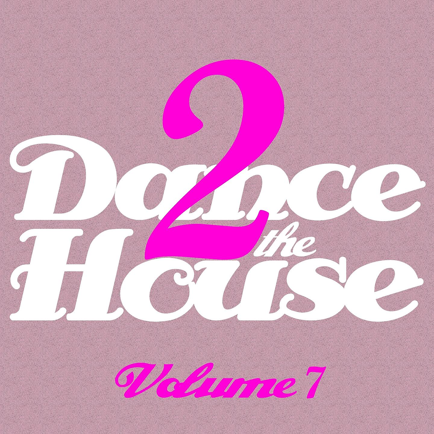 Постер альбома Dance 2 The House -, Vol. 7