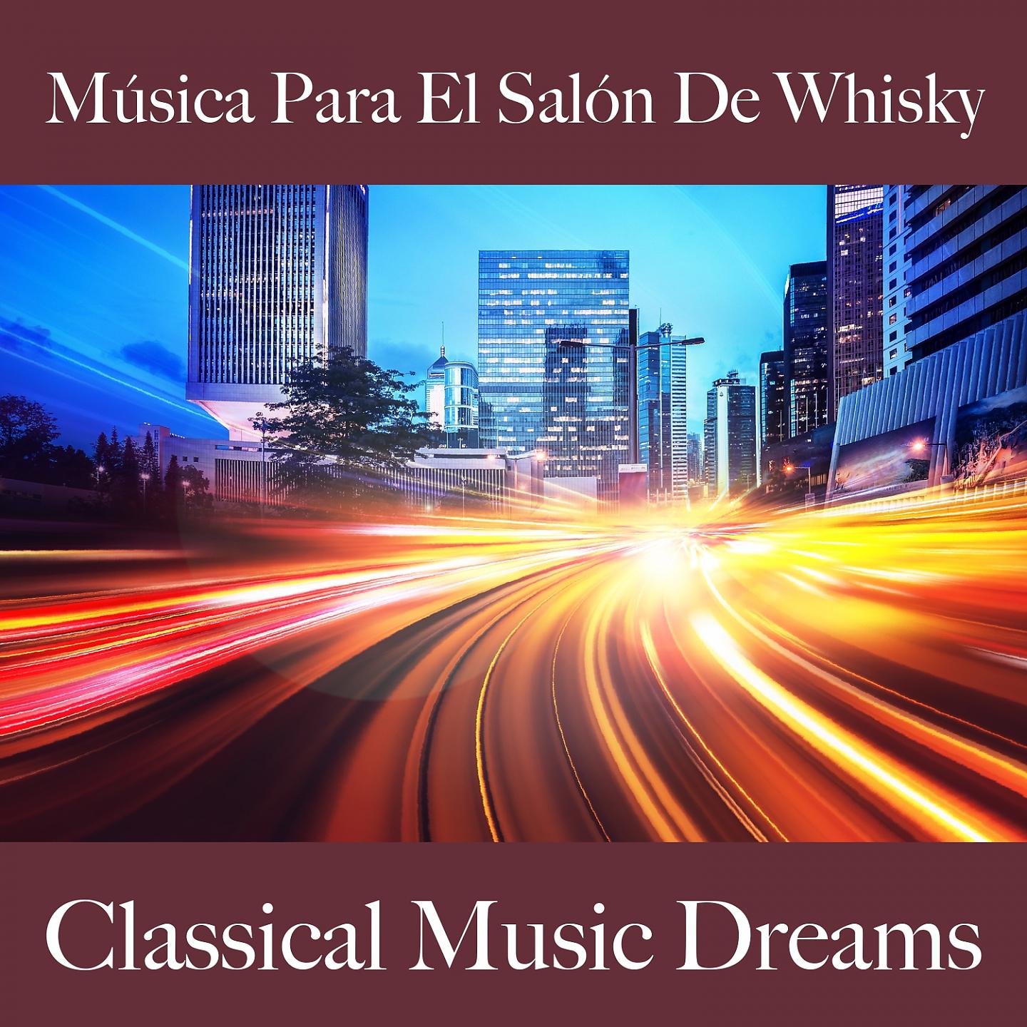 Постер альбома Música Para El Salón De Whisky: Classical Music Dreams - Los Mejores Sonidos Para Descancarse