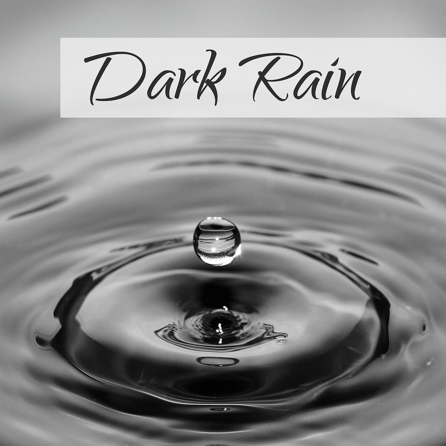 Постер альбома Dark Rain – Nature Sounds, Rain Drops, Music to Calm Down, Listening the Rain
