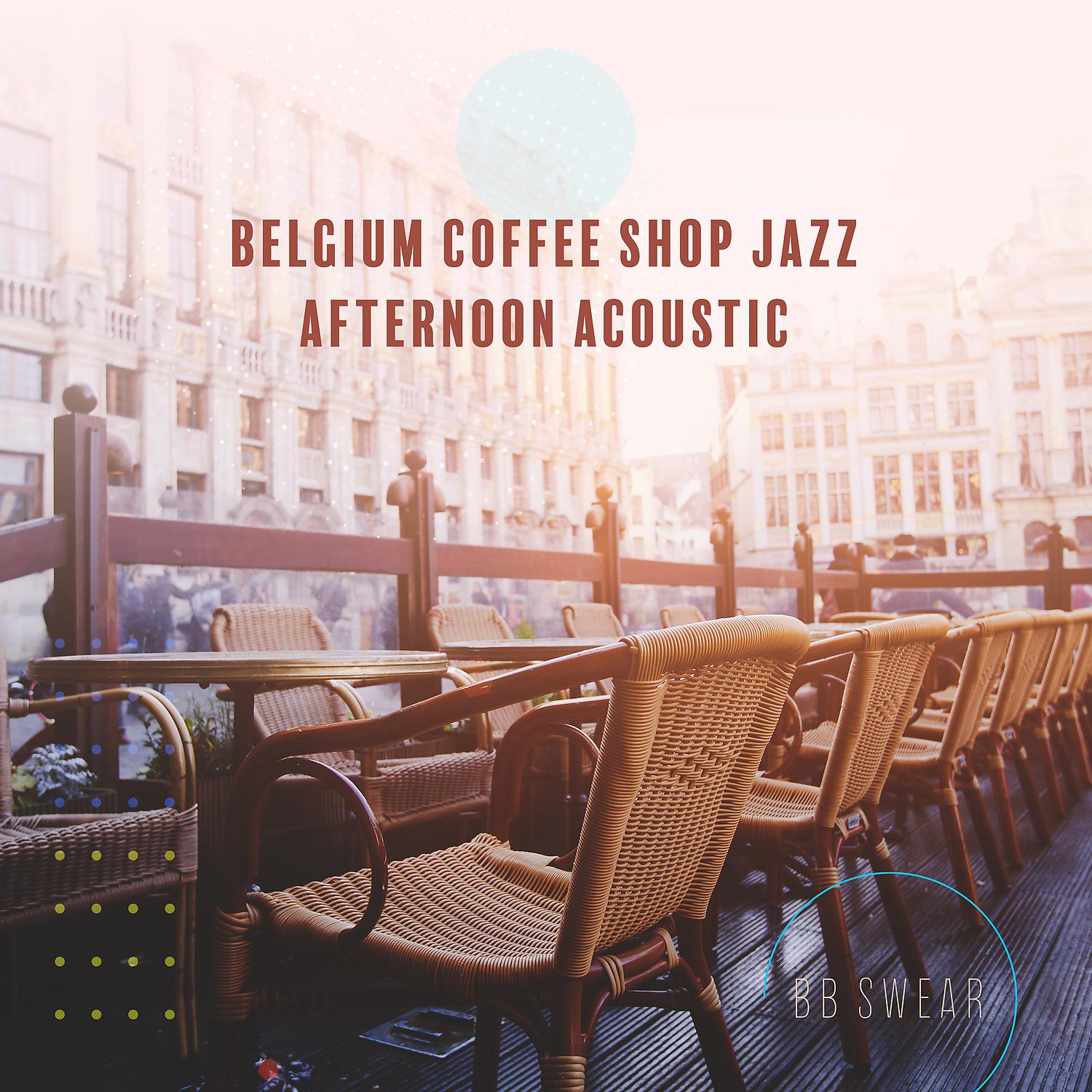 Постер альбома Belgium Coffee Shop Jazz: Afternoon Acoustic, Feelin’ Good