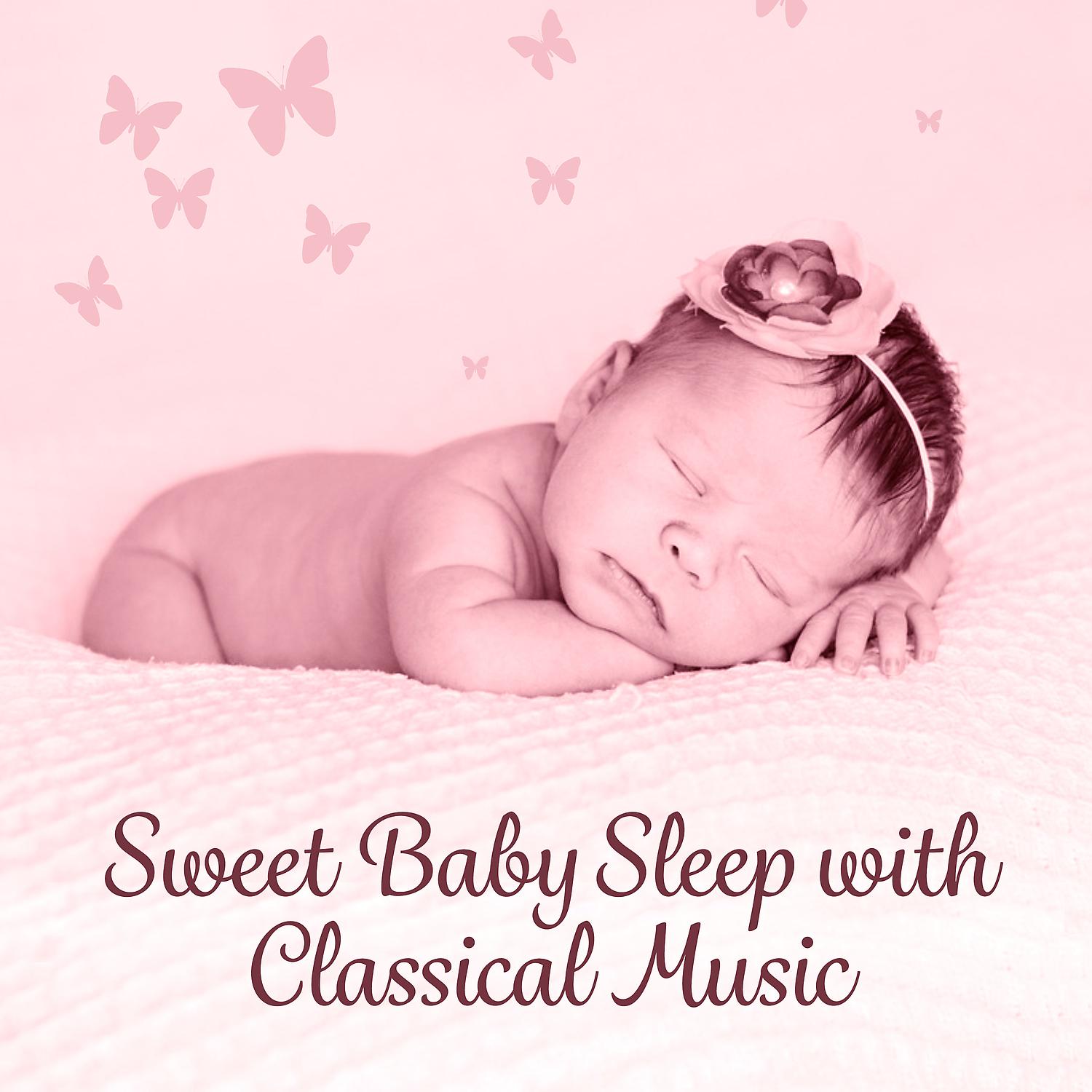 Постер альбома Sweet Baby Sleep with Classical Music: Relaxing Classical Lullabies, Calm Newborn, Soothing Songs for Peaceful Sleep and Stress Relief, Toddler Sleep and Dream All Night Long