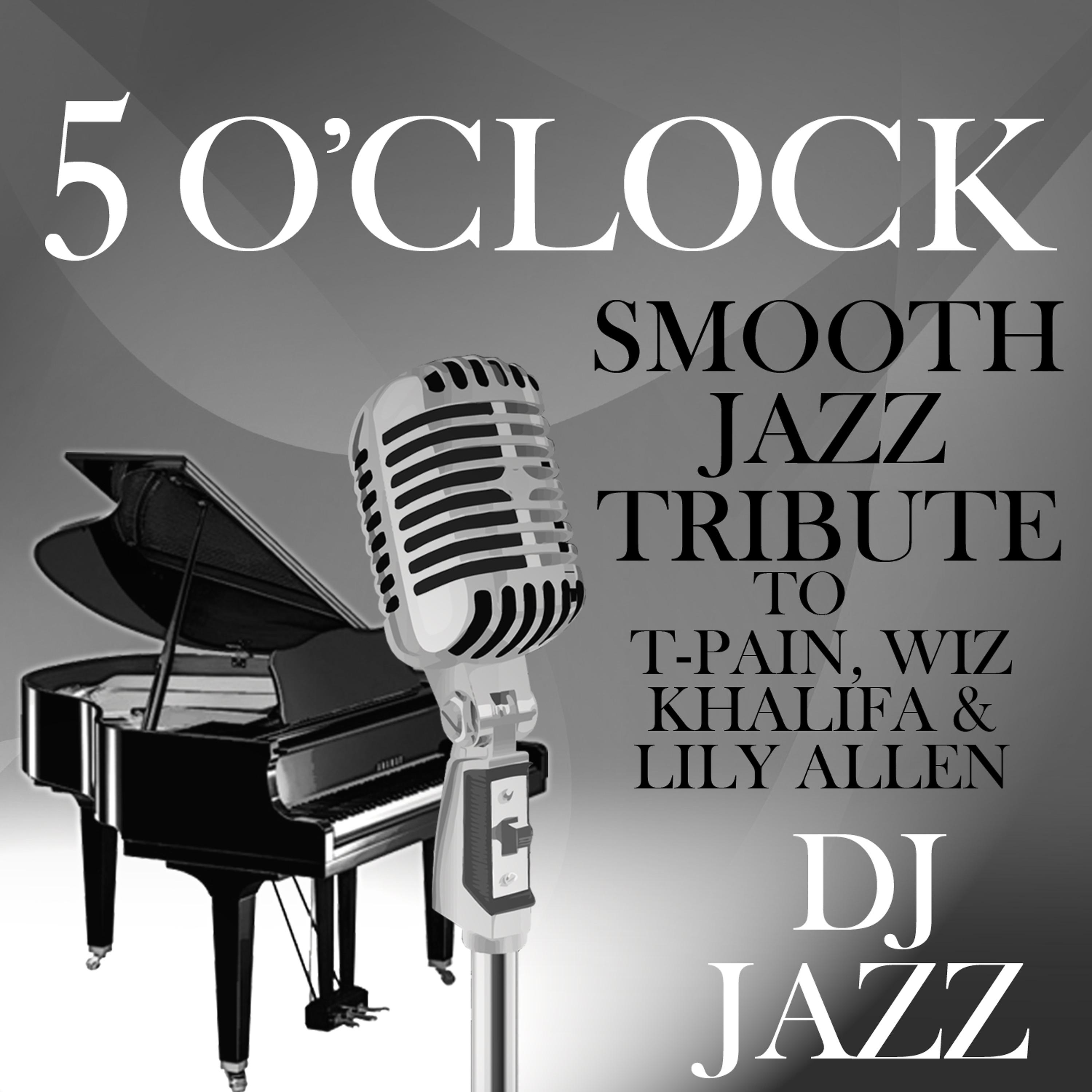 Постер альбома 5 O'Clock (Smooth Jazz Tribute to T-Pain, Wiz Khalifa & Lily Allen)