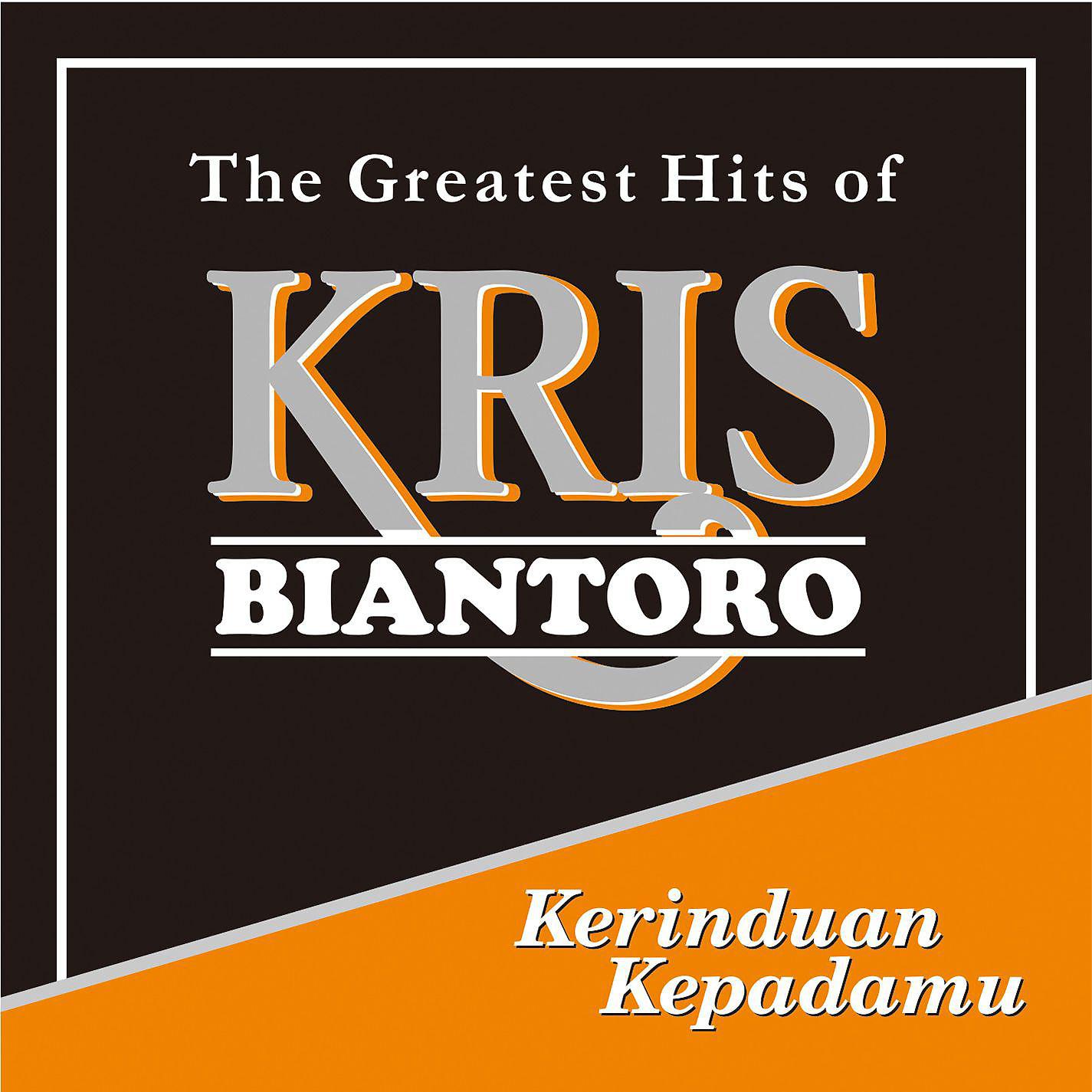 Постер альбома Kerinduan Kepadamu - The Greatest Hits of Kris Biantoro