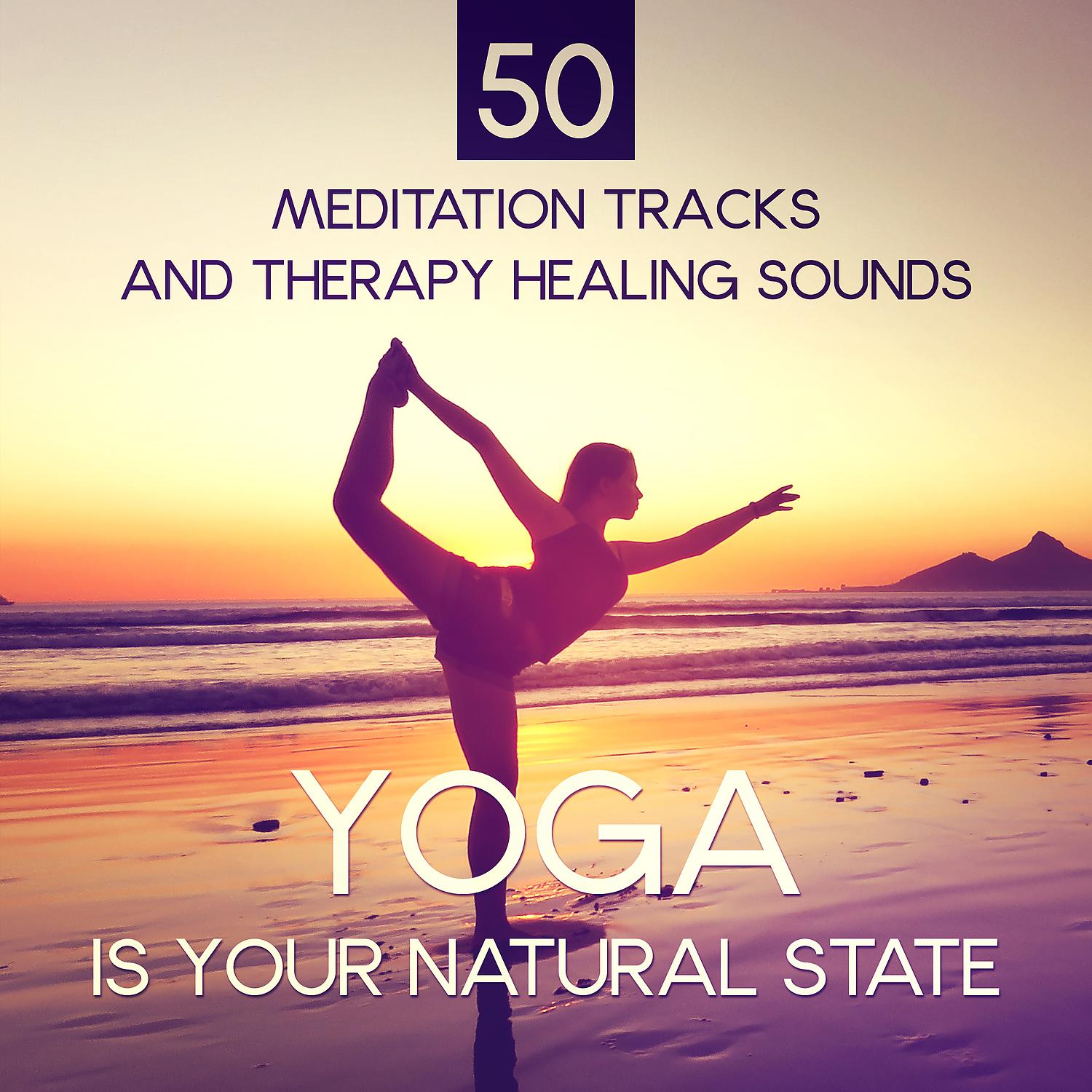 Постер альбома Yoga Is Your Natural State: 50 Meditation Tracks and Therapy Healing Sounds of Nature for Health, Stress Relief, Relax Your Mind, Perfect Music for Stretching, Pilates, Relaxation
