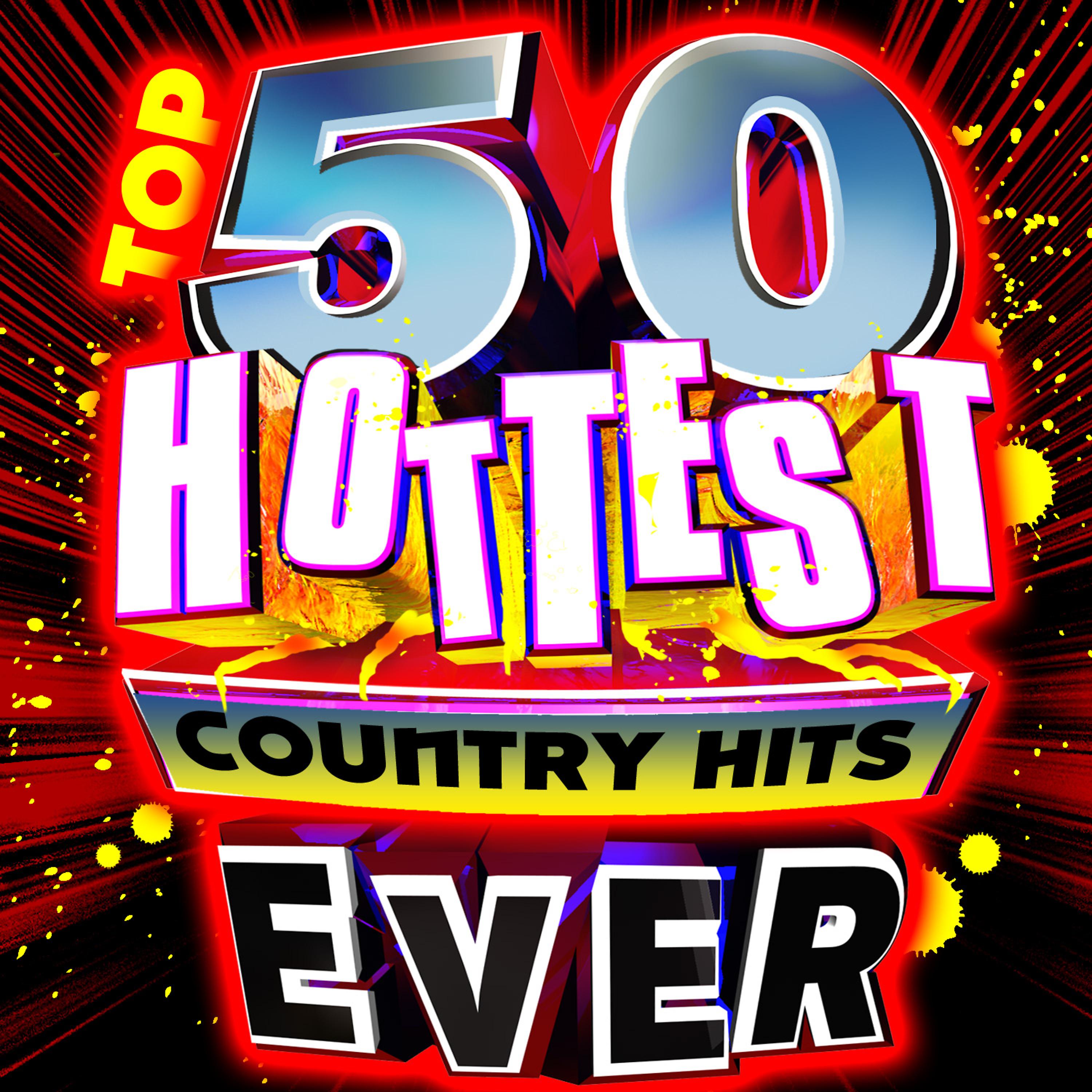 Постер альбома Top 50 Hottest Country Hits Ever!