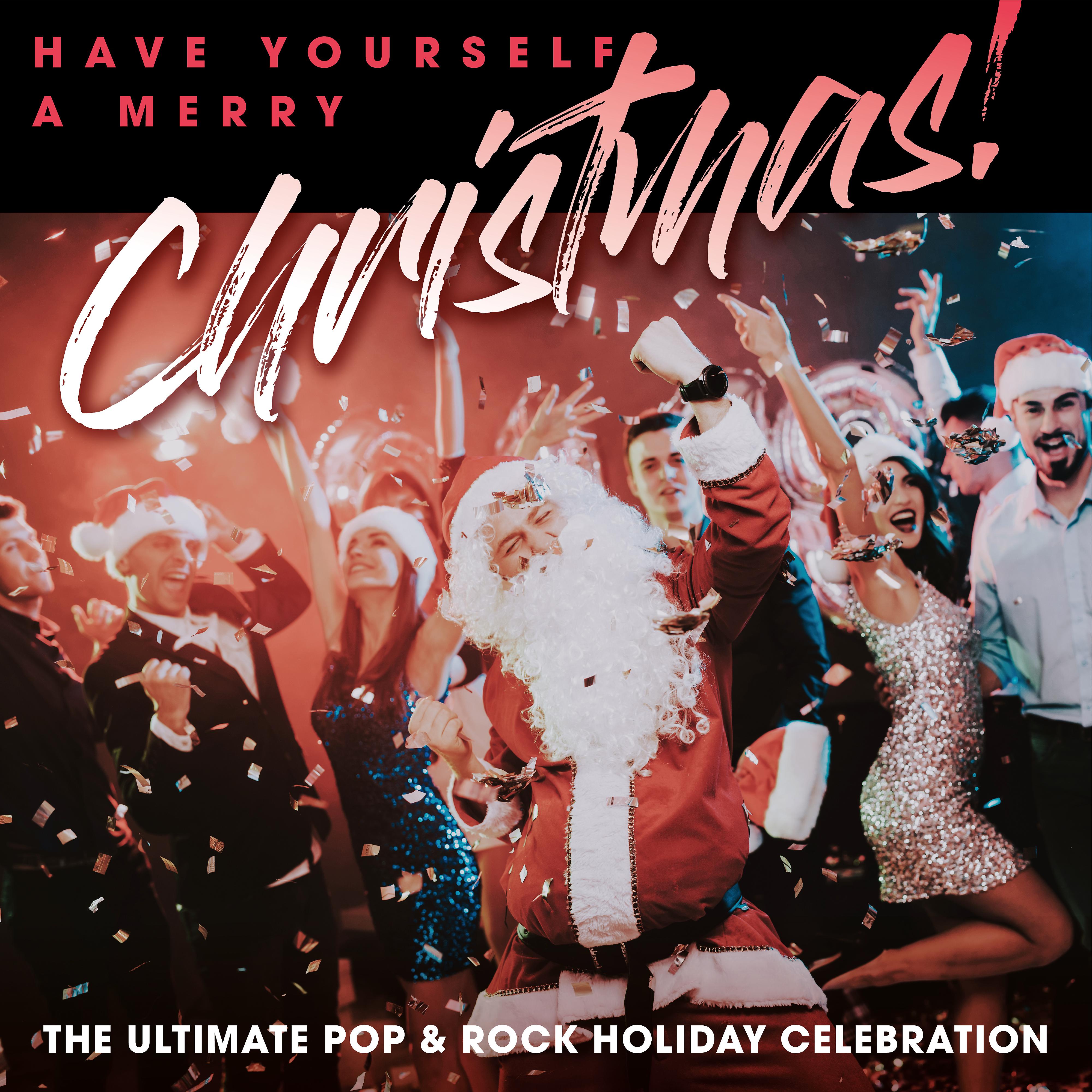 Постер альбома Have Yourself A Merry Christmas! The Ultimate Pop & Rock Holiday Party